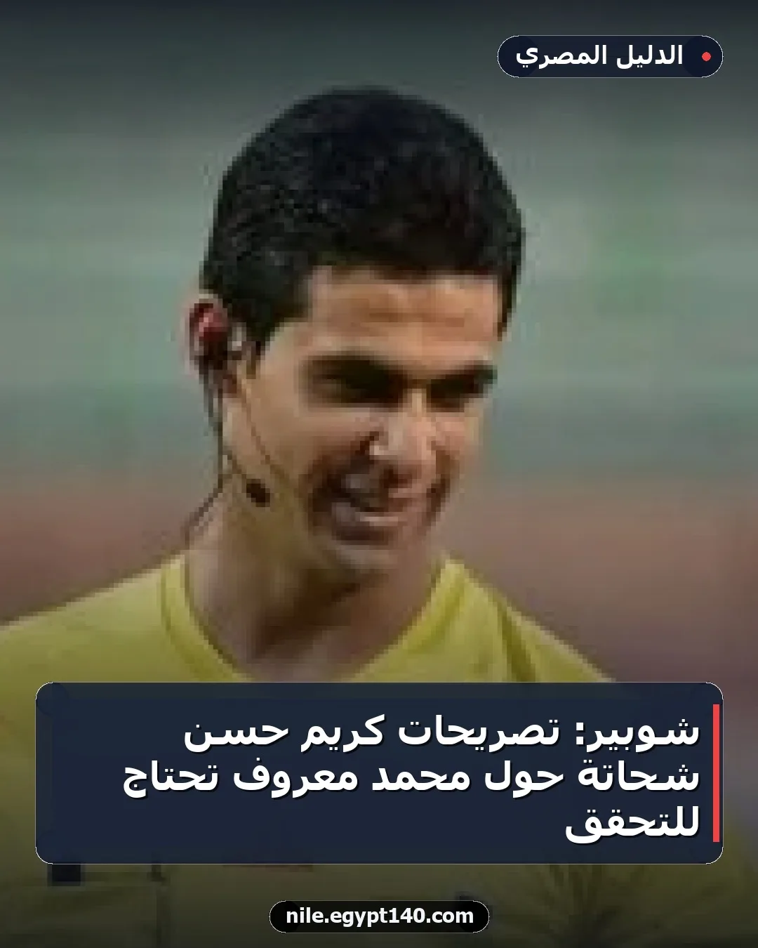 شوبير: تصريحات كريم حسن شحاتة حول محمد معروف تحتاج للتحقق