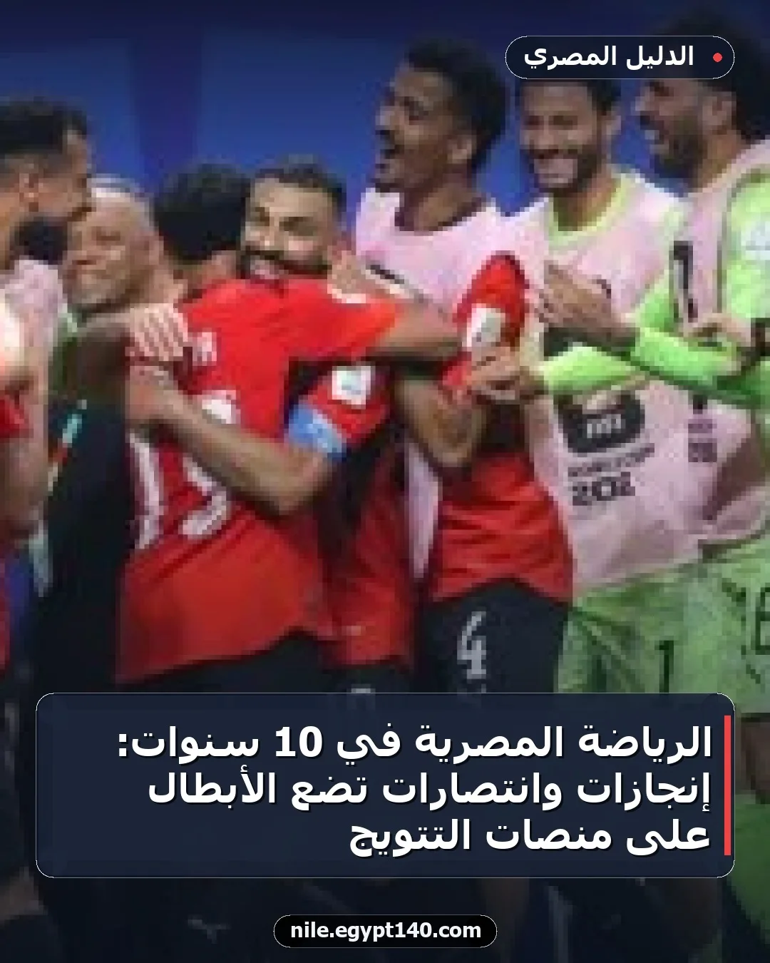 الرياضة المصرية في 10 سنوات: إنجازات وانتصارات تضع الأبطال على منصات التتويج