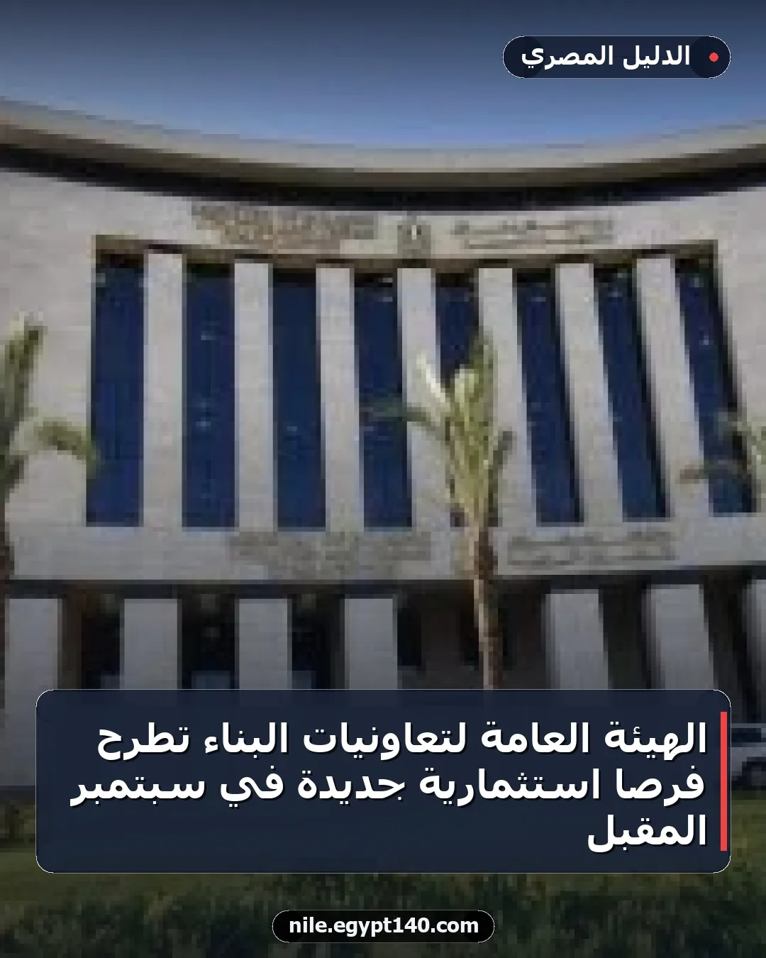 الهيئة العامة لتعاونيات البناء تطرح فرصًا استثمارية جديدة في سبتمبر المقبل