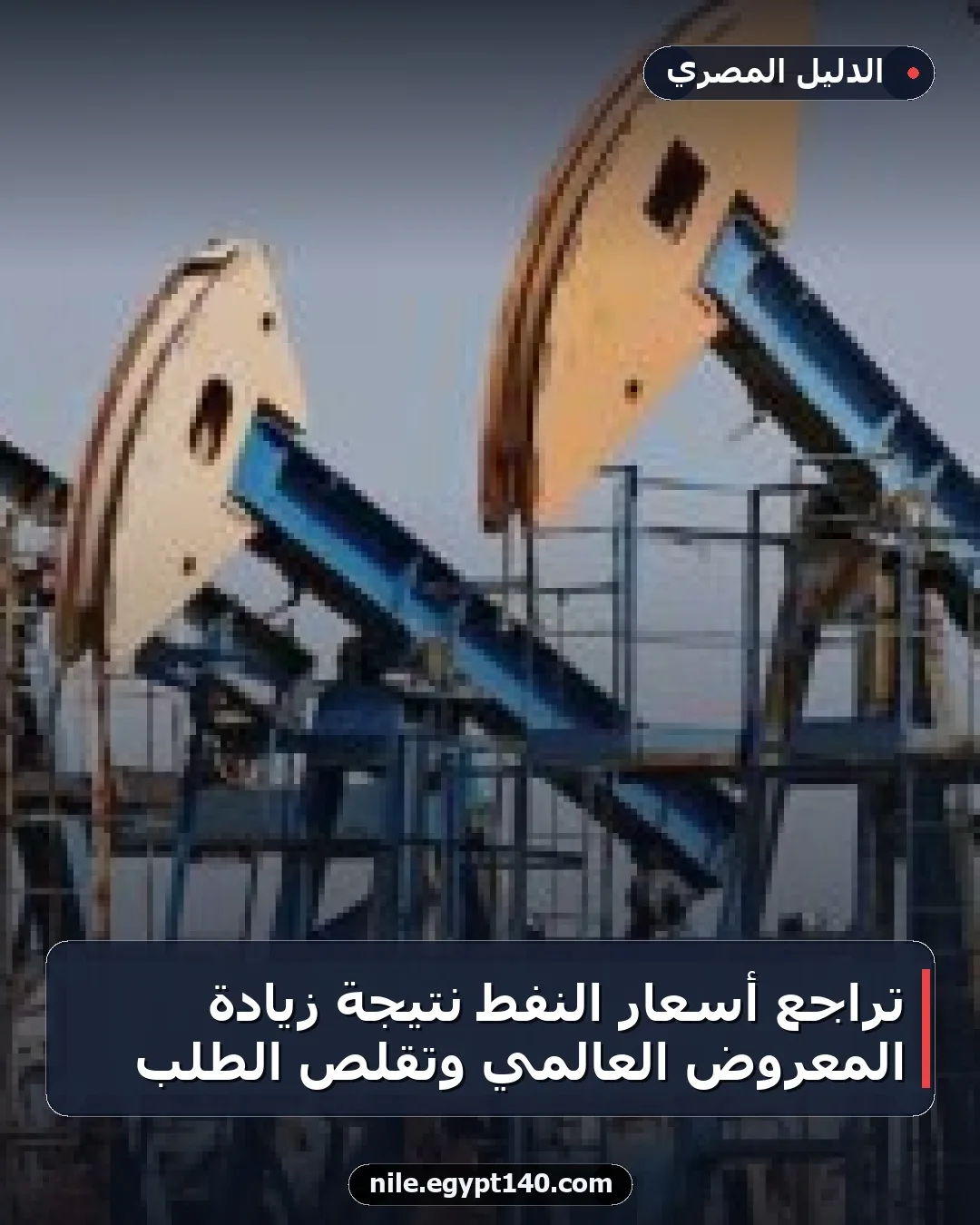 تراجع أسعار النفط نتيجة زيادة المعروض العالمي وتقلص الطلب