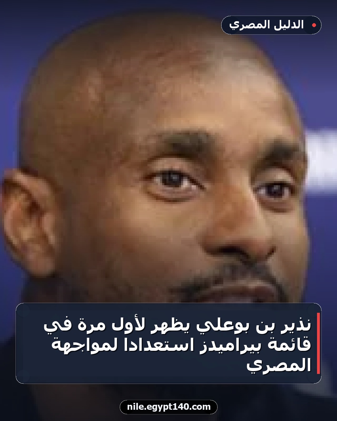 نذير بن بوعلي يظهر لأول مرة في قائمة بيراميدز استعدادا لمواجهة المصري