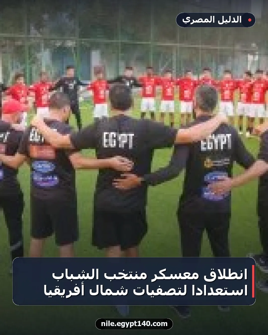 انطلاق معسكر منتخب الشباب استعدادا لتصفيات شمال أفريقيا