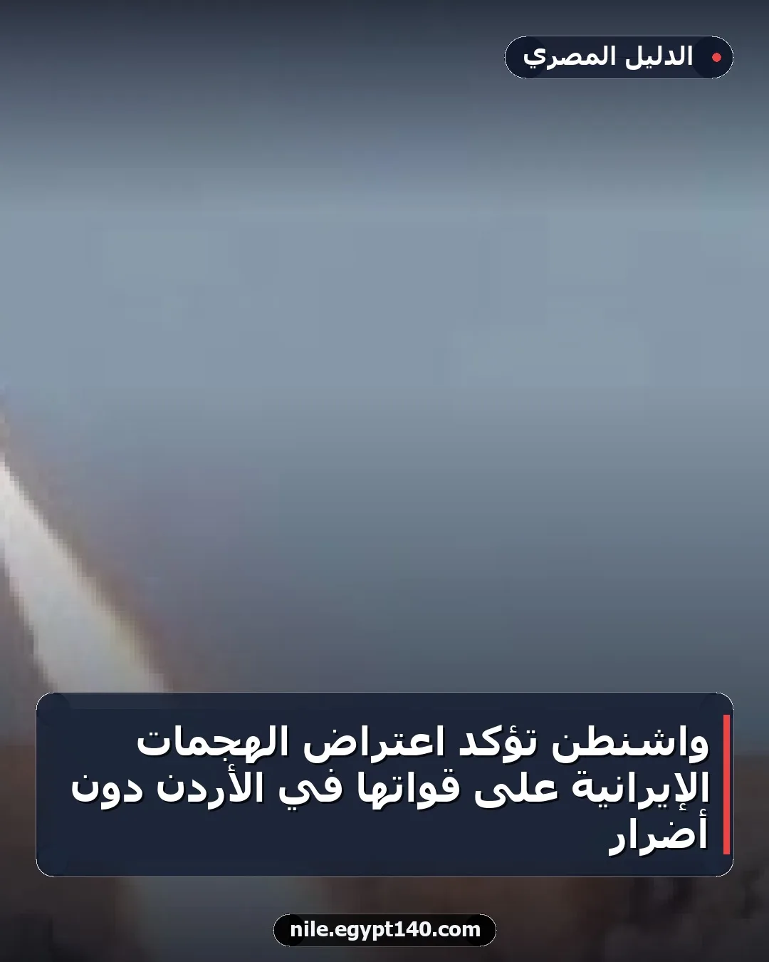 واشنطن تؤكد اعتراض الهجمات الإيرانية على قواتها في الأردن دون أضرار