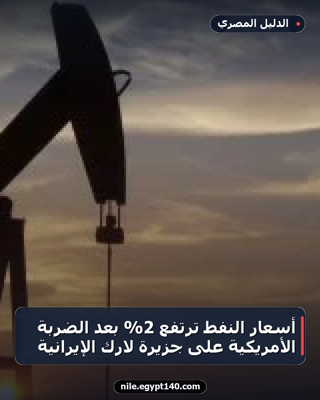 أسعار النفط ترتفع 2% بعد الضربة الأمريكية على جزيرة لارك الإيرانية