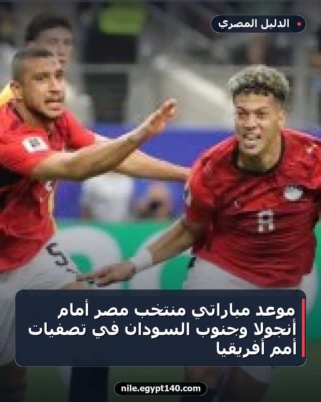 موعد مباراتي منتخب مصر أمام أنجولا وجنوب السودان في تصفيات أمم أفريقيا