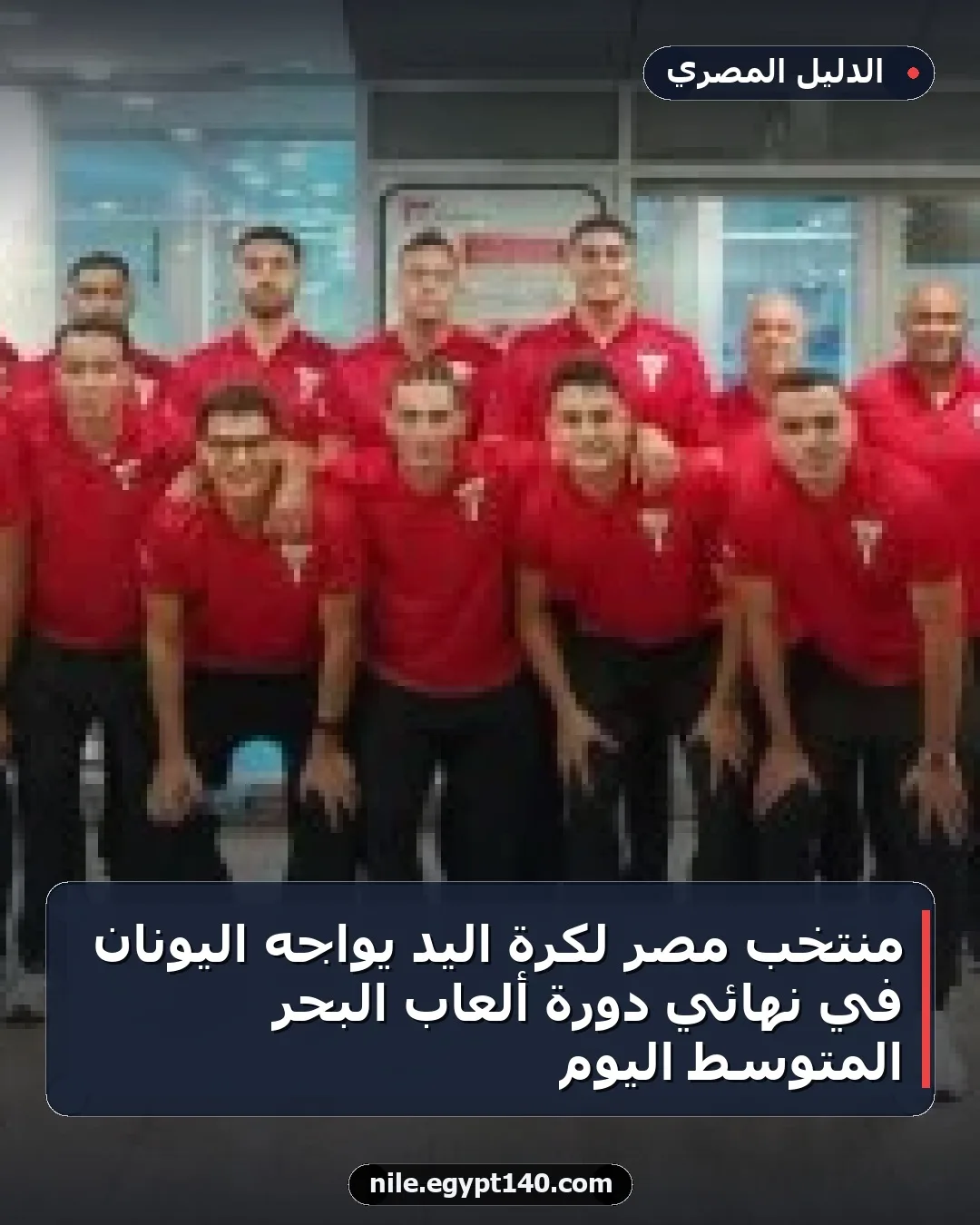 منتخب مصر لكرة اليد يواجه اليونان في نهائي دورة ألعاب البحر المتوسط اليوم