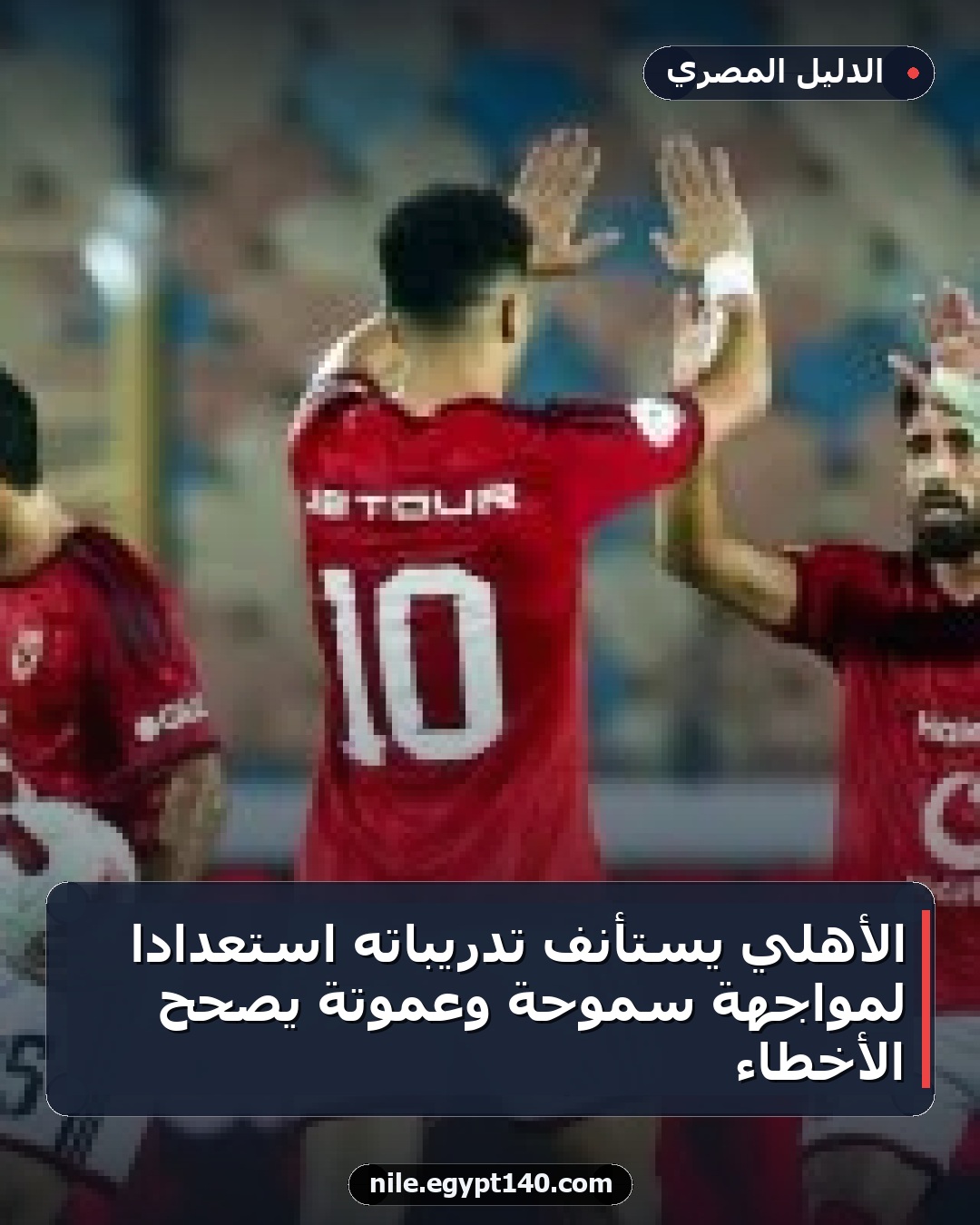 الأهلي يستأنف تدريباته استعدادًا لمواجهة سموحة وعموتة يصحح الأخطاء