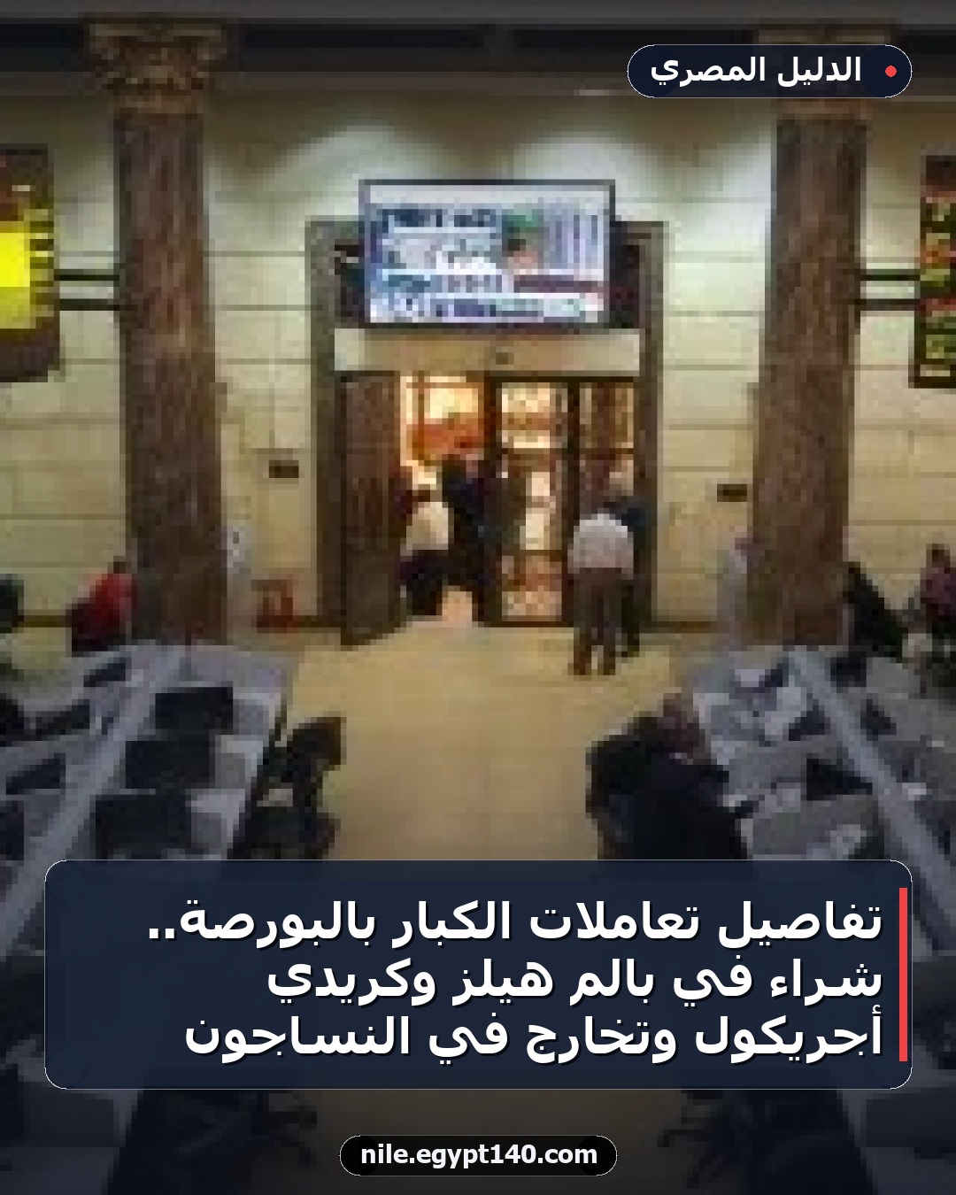 تفاصيل تعاملات الكبار بالبورصة.. شراء في بالم هيلز وكريدي أجريكول وتخارج في النساجون