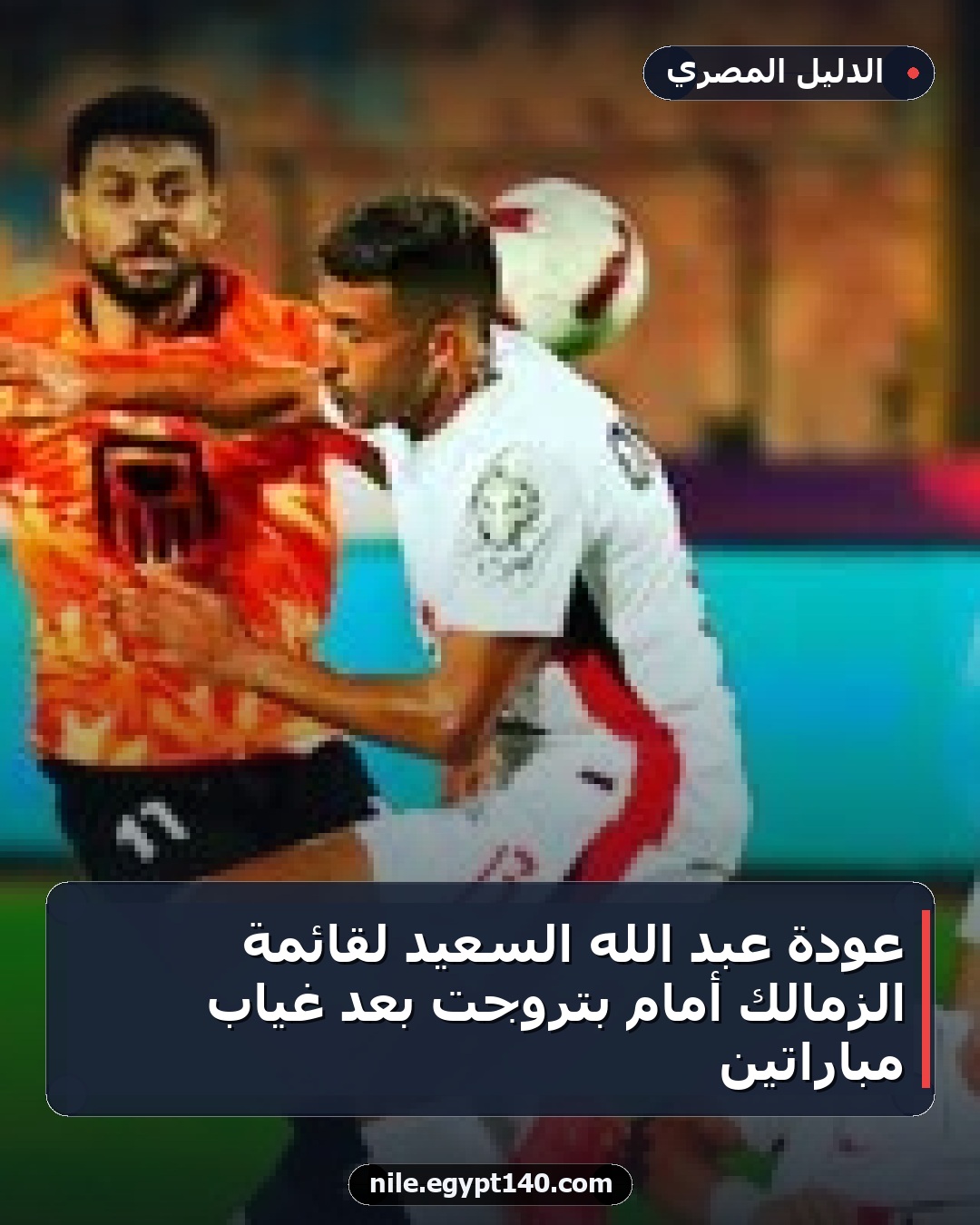 عودة عبد الله السعيد لقائمة الزمالك أمام بتروجت بعد غياب مباراتين