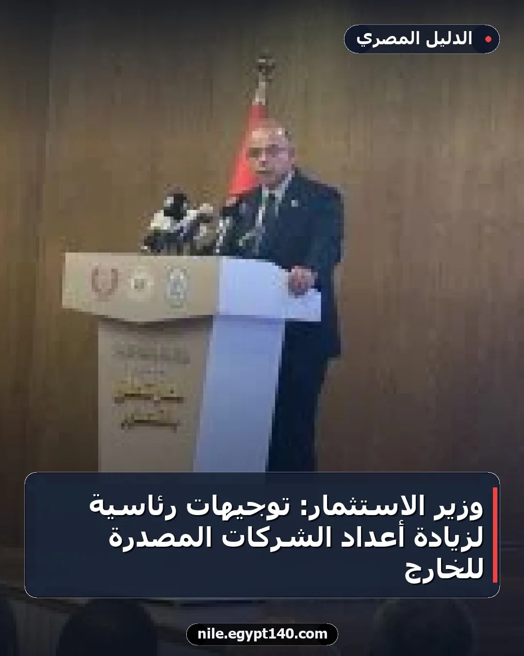 وزير الاستثمار: توجيهات رئاسية لزيادة أعداد الشركات المصدرة للخارج