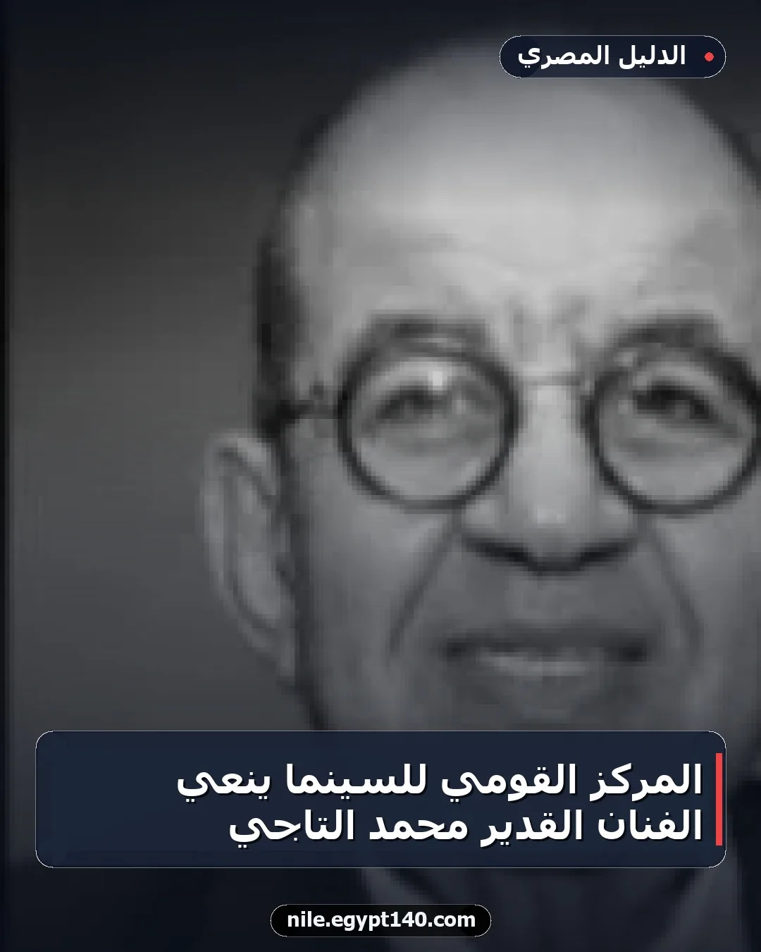 المركز القومي للسينما ينعي الفنان القدير محمد التاجي