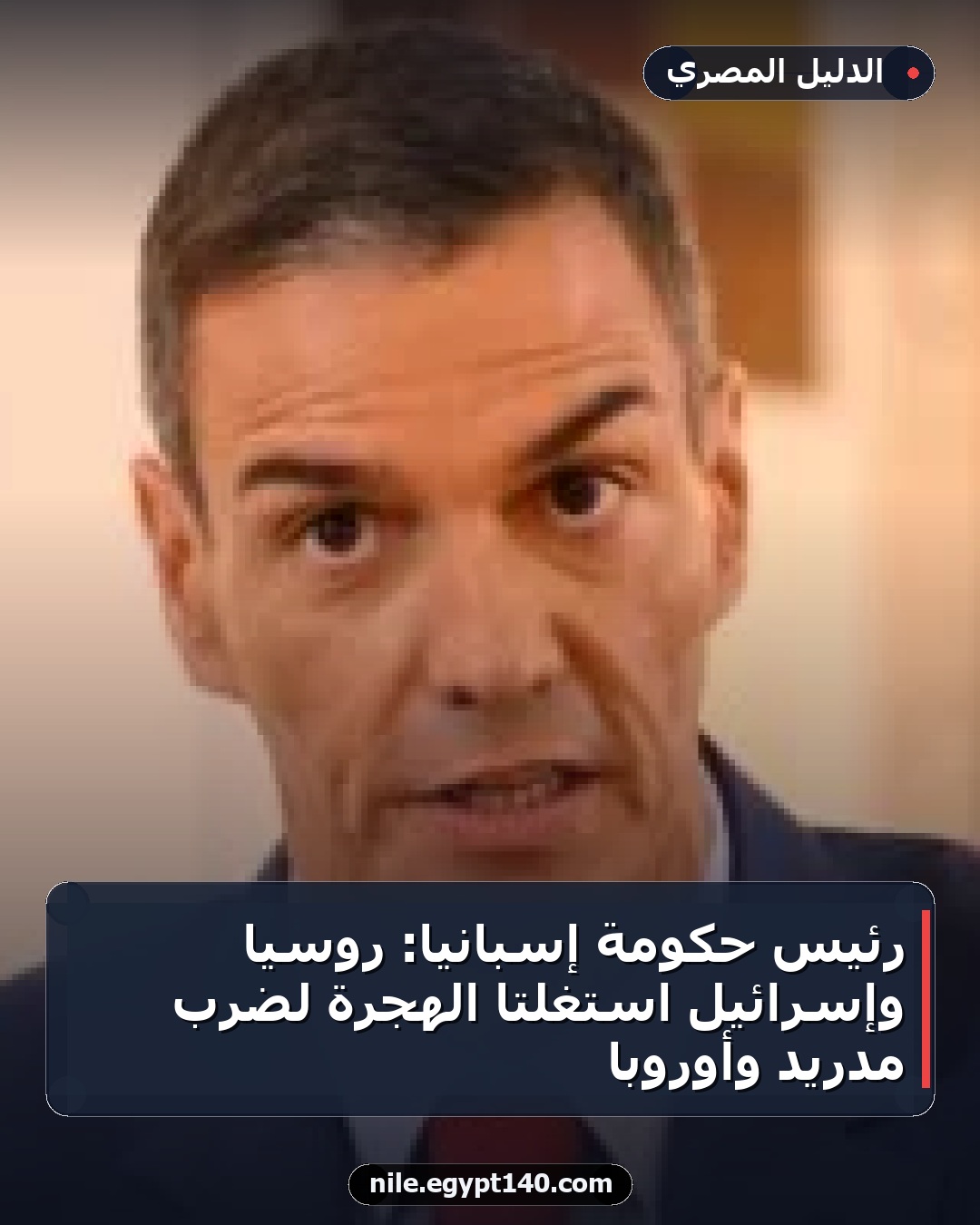 رئيس حكومة إسبانيا: روسيا وإسرائيل استغلتا الهجرة لضرب مدريد وأوروبا