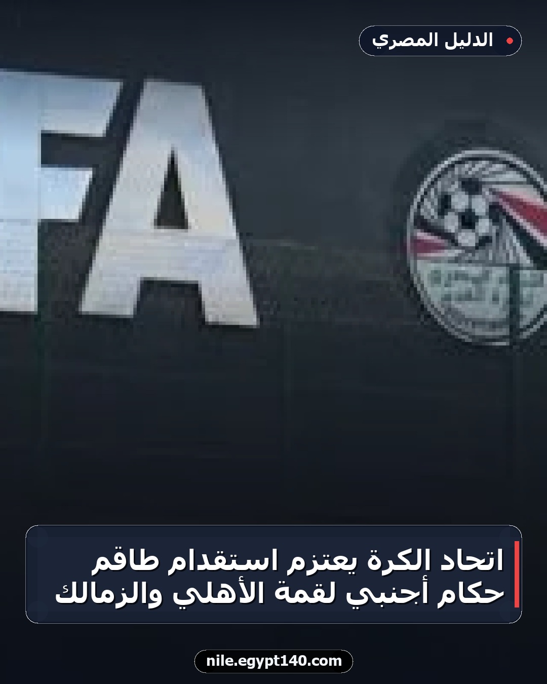 اتحاد الكرة يعتزم استقدام طاقم حكام أجنبي لقمة الأهلي والزمالك