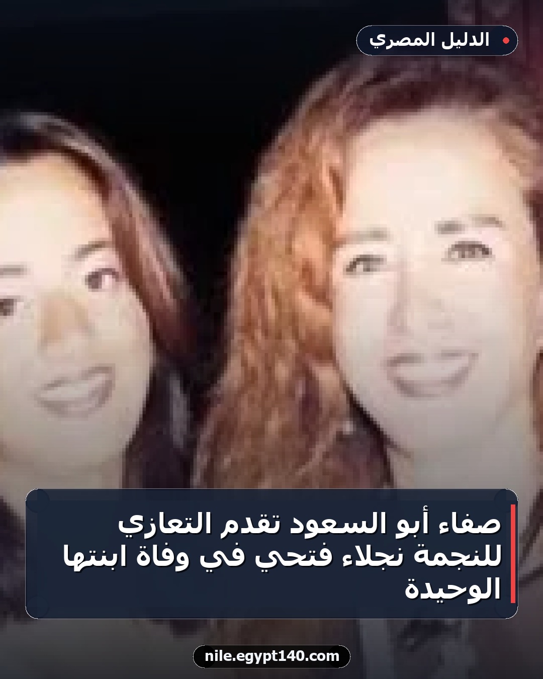 صفاء أبو السعود تقدم التعازي للنجمة نجلاء فتحي في وفاة ابنتها الوحيدة