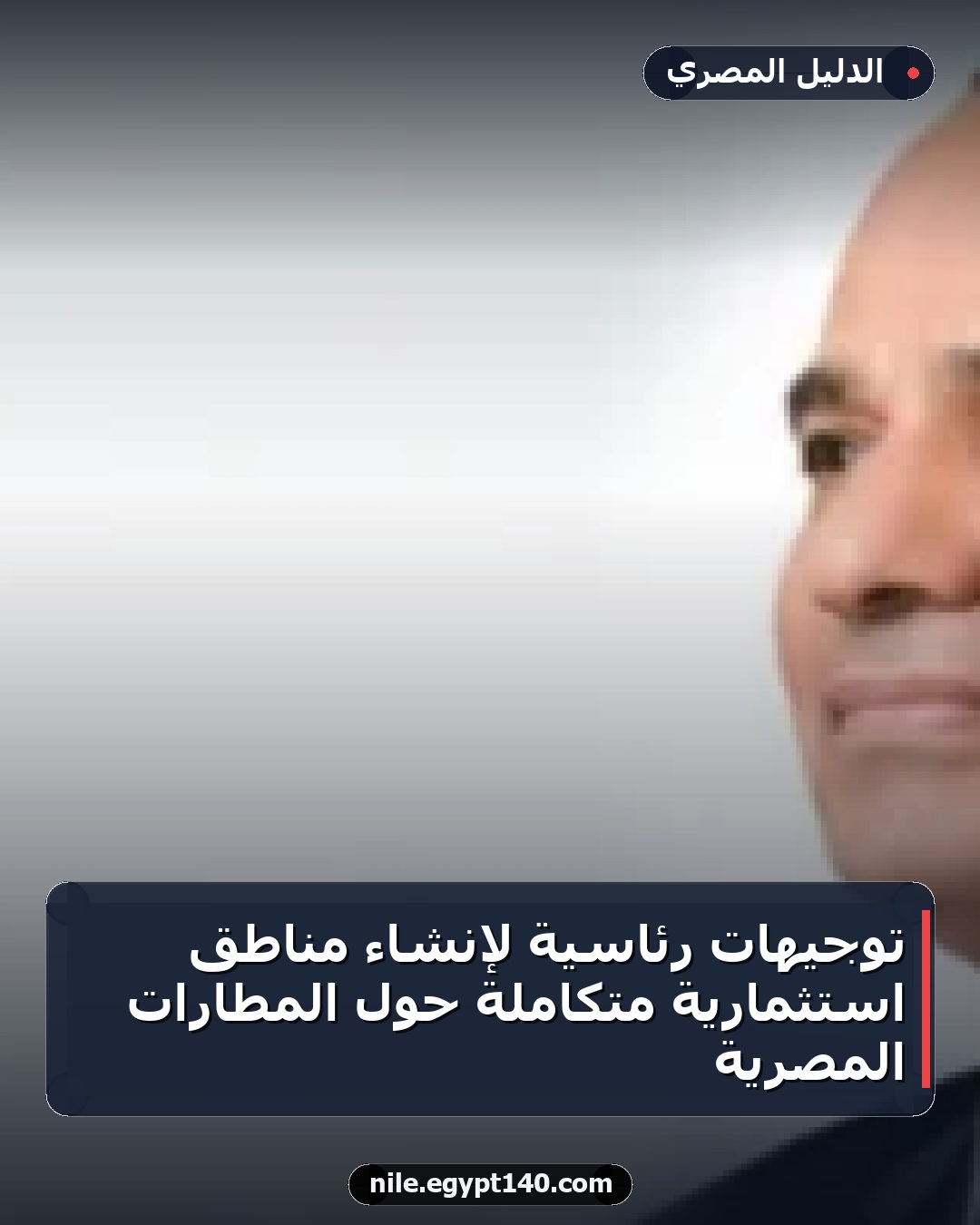 توجيهات رئاسية لإنشاء مناطق استثمارية متكاملة حول المطارات المصرية