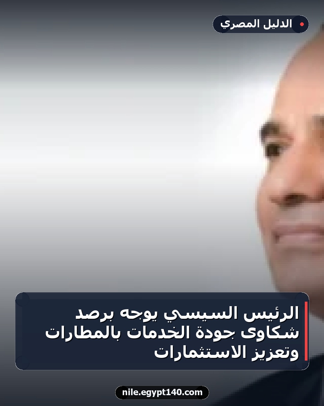 الرئيس السيسي يوجه برصد شكاوى جودة الخدمات بالمطارات وتعزيز الاستثمارات
