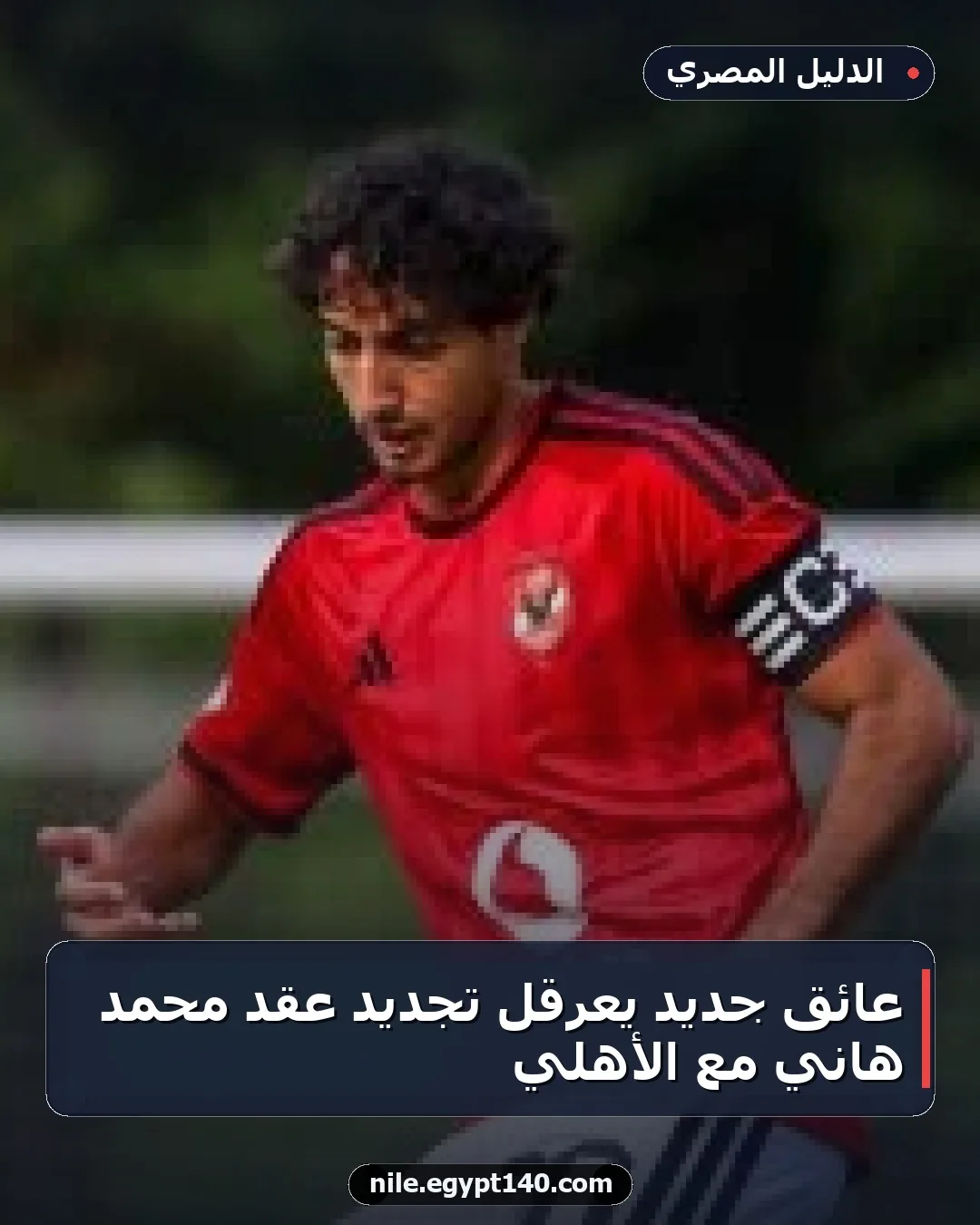 عائق جديد يعرقل تجديد عقد محمد هاني مع الأهلي