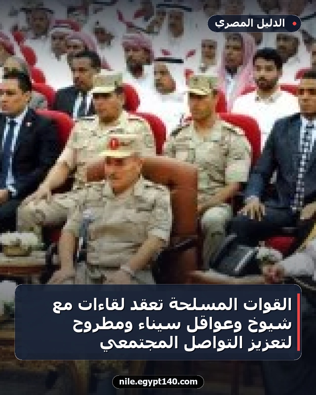 القوات المسلحة تعقد لقاءات مع شيوخ وعواقل سيناء ومطروح لتعزيز التواصل المجتمعي