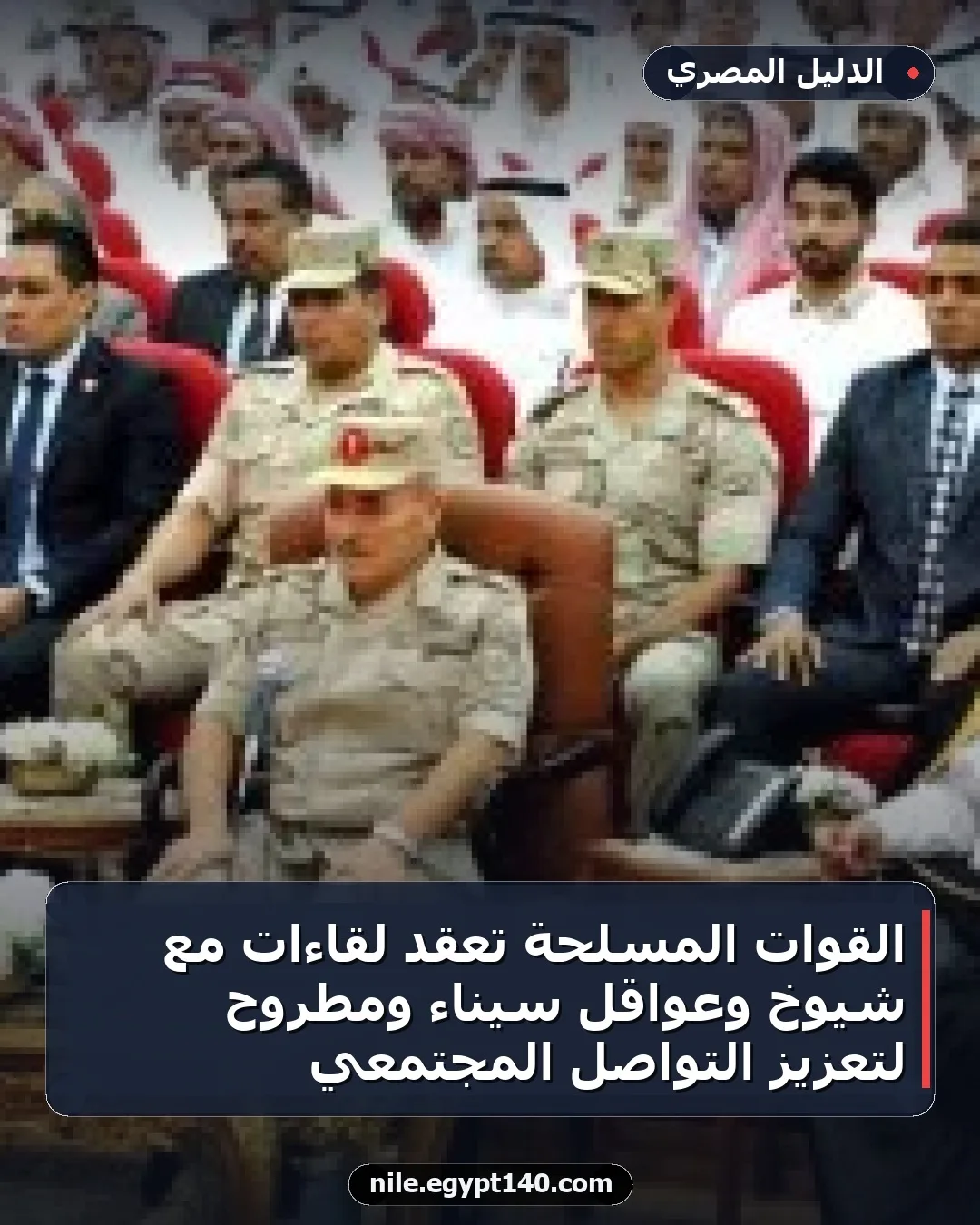 القوات المسلحة تعقد لقاءات مع شيوخ وعواقل سيناء ومطروح لتعزيز التواصل المجتمعي