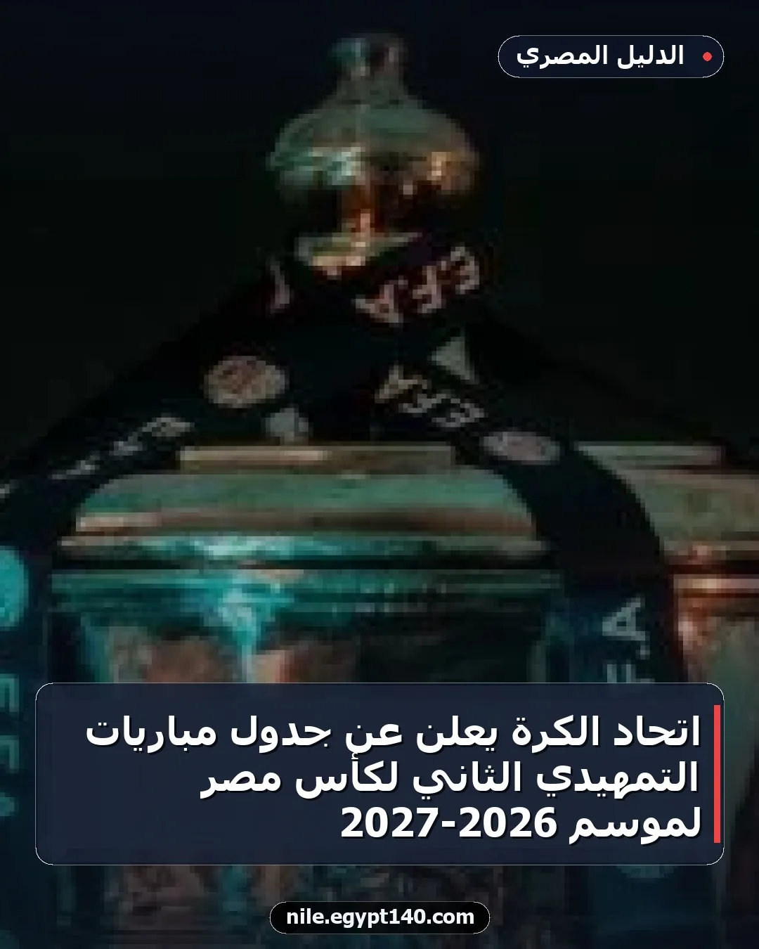 اتحاد الكرة يعلن عن جدول مباريات التمهيدي الثاني لكأس مصر لموسم 2026-2027