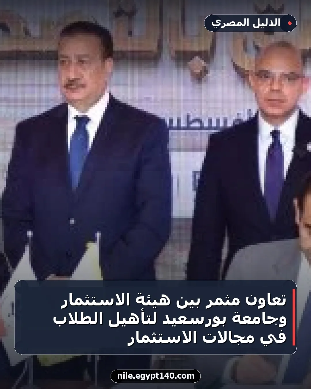 تعاون مثمر بين هيئة الاستثمار وجامعة بورسعيد لتأهيل الطلاب في مجالات الاستثمار