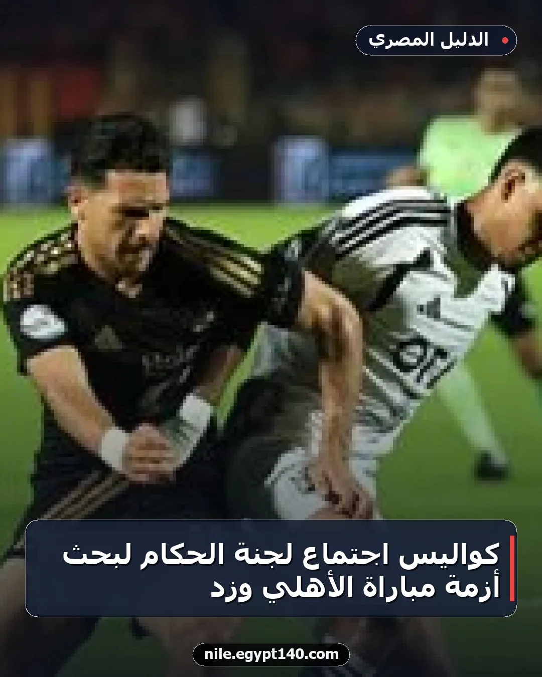 كواليس اجتماع لجنة الحكام لبحث أزمة مباراة الأهلي وزد