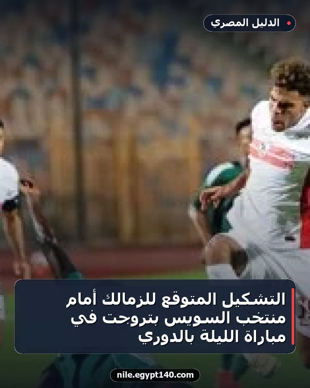 التشكيل المتوقع للزمالك أمام منتخب السويس بتروجت في مباراة الليلة بالدوري