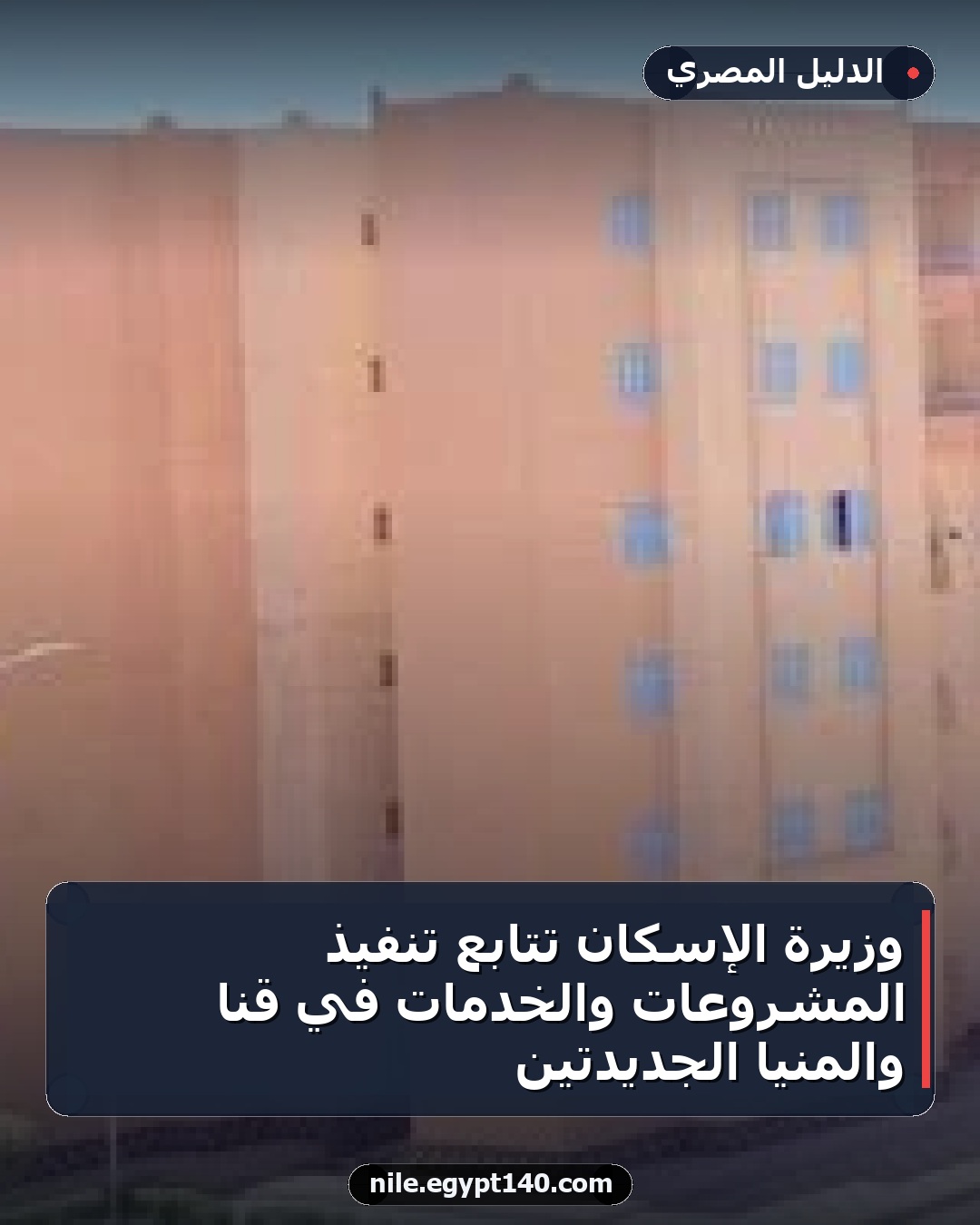وزيرة الإسكان تتابع تنفيذ المشروعات والخدمات في قنا والمنيا الجديدتين