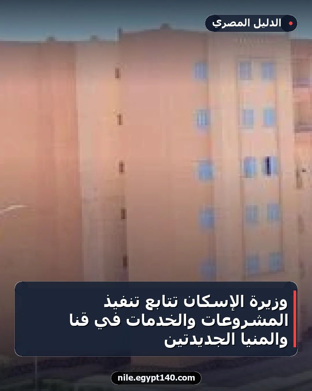 وزيرة الإسكان تتابع تنفيذ المشروعات والخدمات في قنا والمنيا الجديدتين