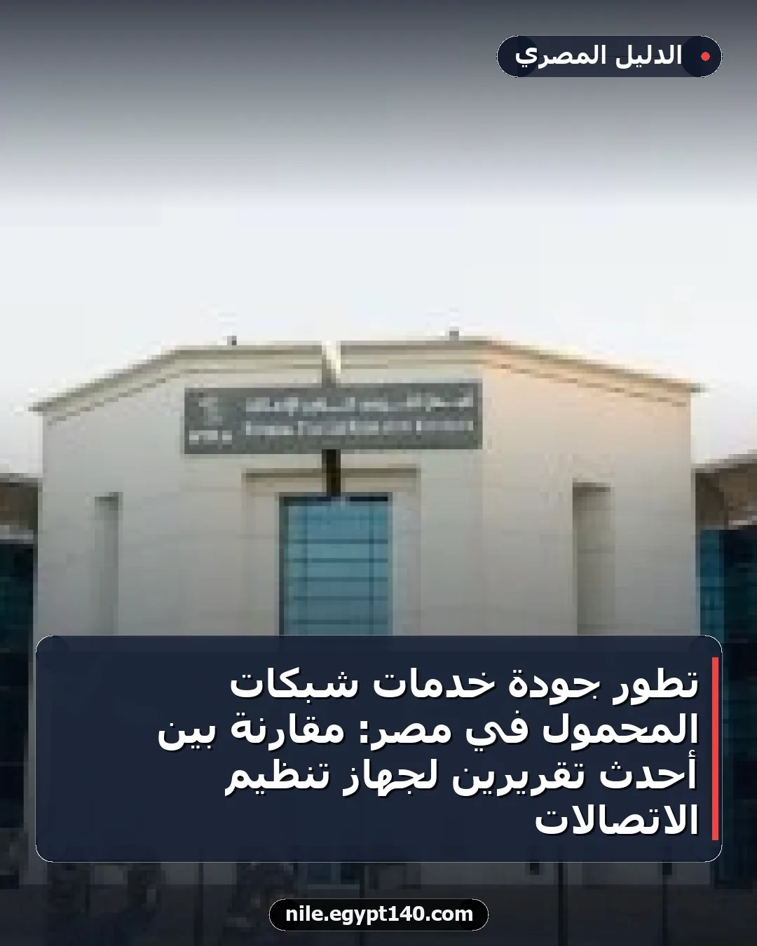 تطور جودة خدمات شبكات المحمول في مصر: مقارنة بين أحدث تقريرين لجهاز تنظيم الاتصالات