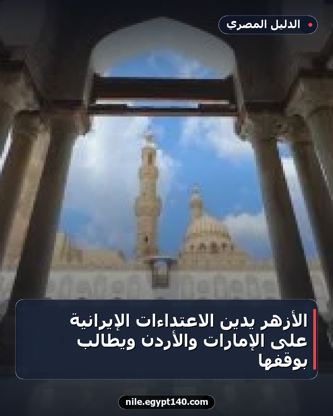 الأزهر يدين الاعتداءات الإيرانية على الإمارات والأردن ويطالب بوقفها