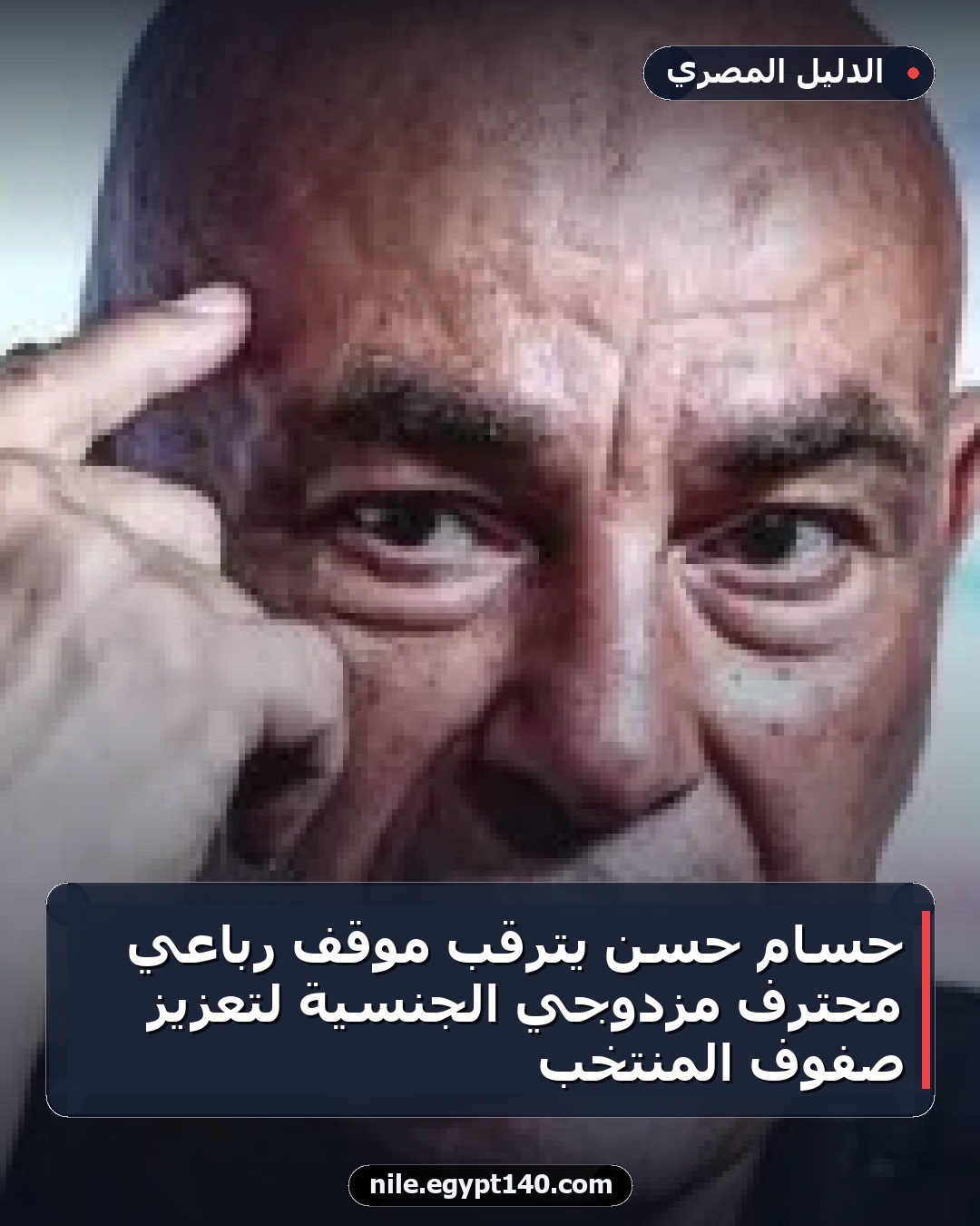 حسام حسن يترقب موقف رباعي محترف مزدوجي الجنسية لتعزيز صفوف المنتخب