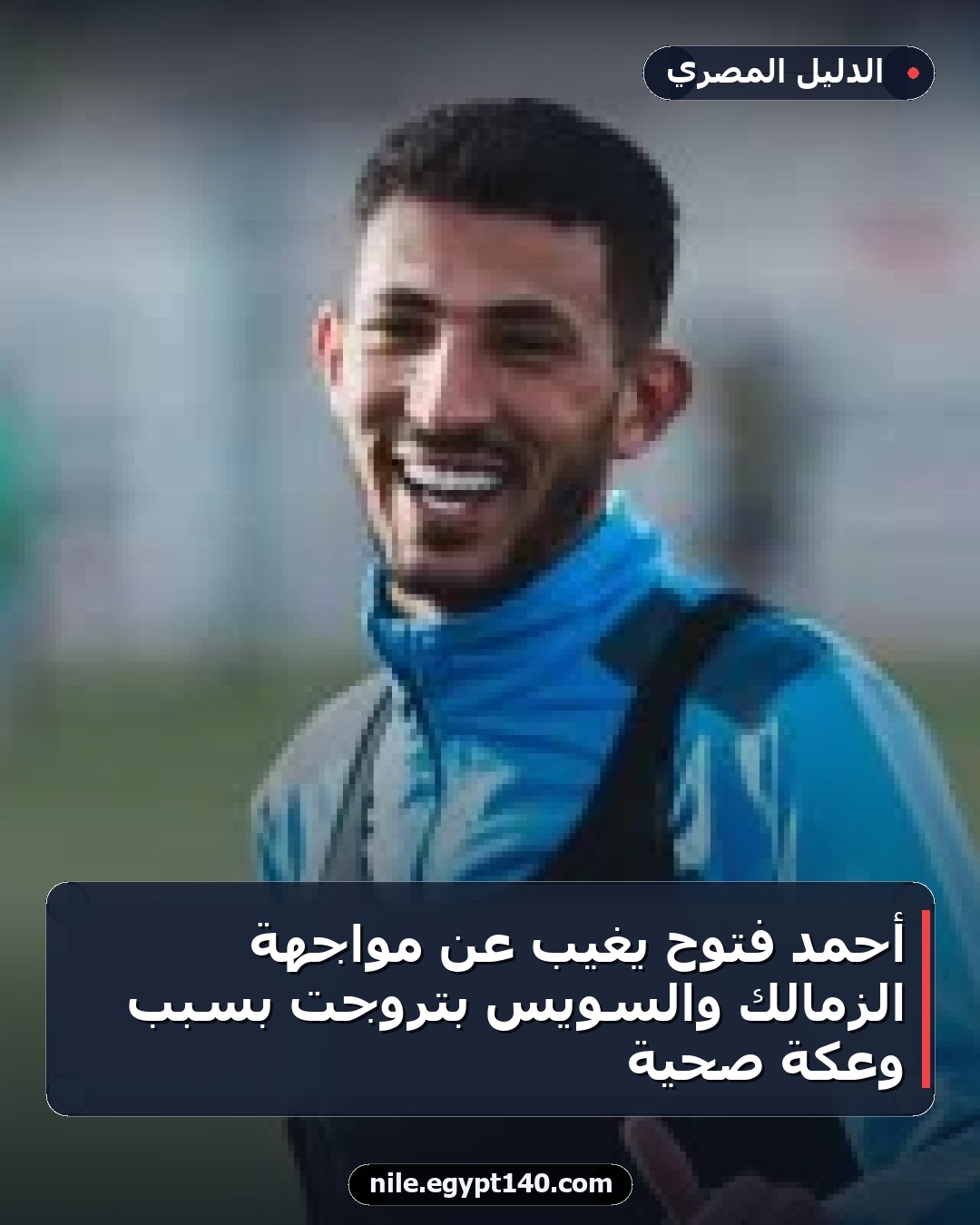 أحمد فتوح يغيب عن مواجهة الزمالك والسويس بتروجت بسبب وعكة صحية