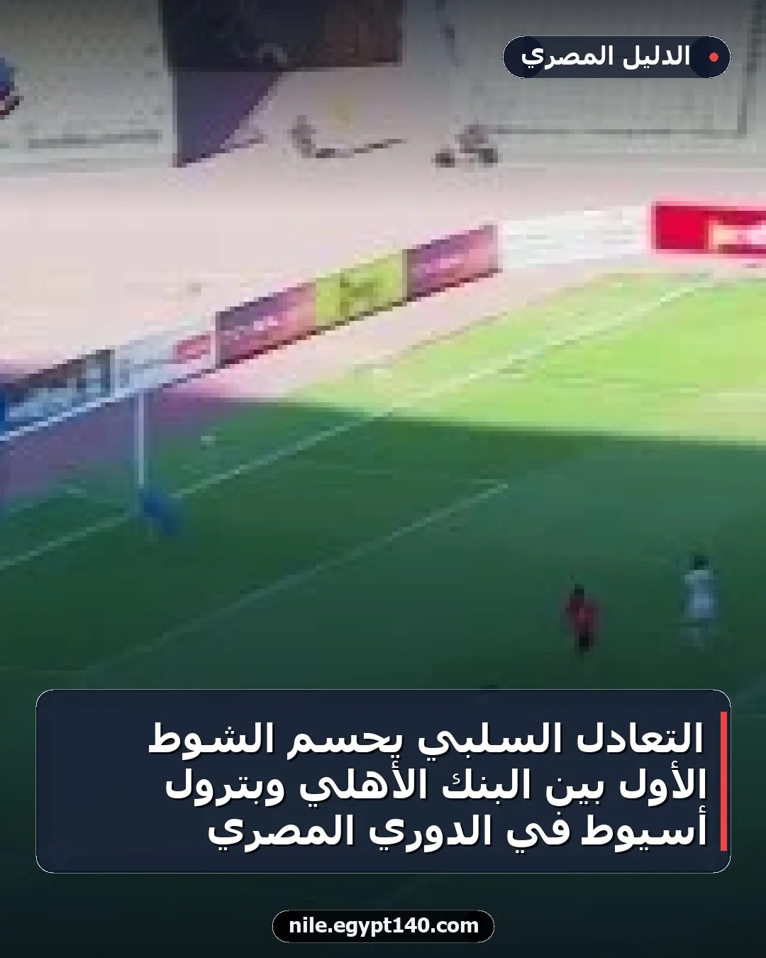 التعادل السلبي يحسم الشوط الأول بين البنك الأهلي وبترول أسيوط في الدوري المصري