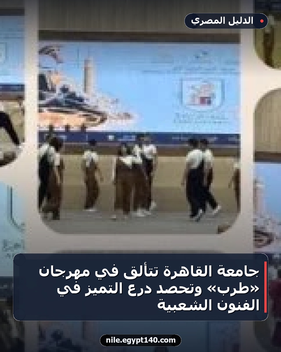 جامعة القاهرة تتألق في مهرجان «طرب» وتحصد درع التميز في الفنون الشعبية