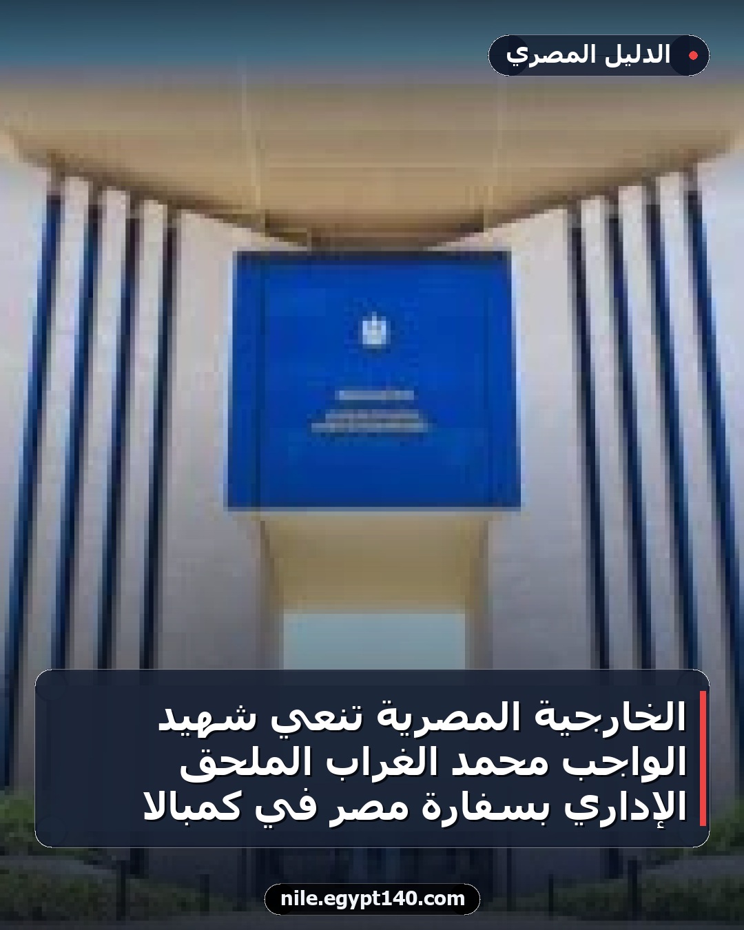 الخارجية المصرية تنعي شهيد الواجب محمد الغراب الملحق الإداري بسفارة مصر في كمبالا