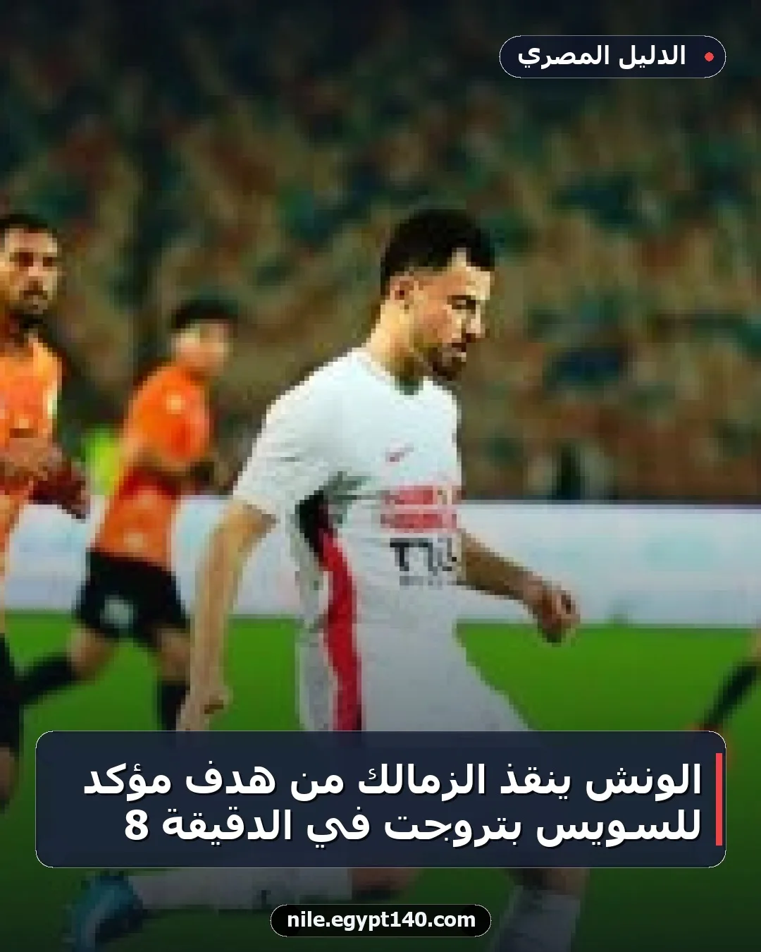 الونش ينقذ الزمالك من هدف مؤكد للسويس بتروجت في الدقيقة 8