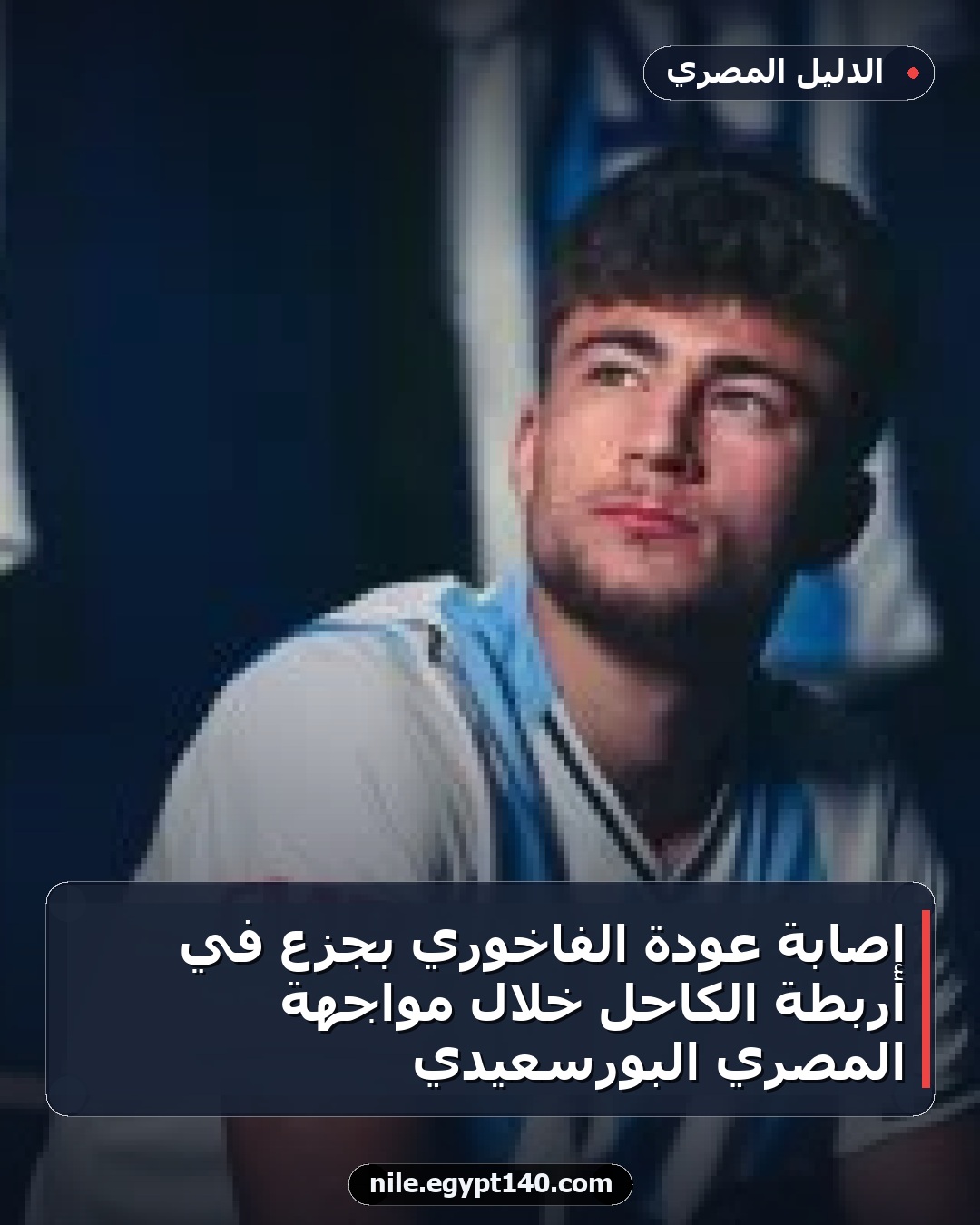 إصابة عودة الفاخوري بجزع في أربطة الكاحل خلال مواجهة المصري البورسعيدي