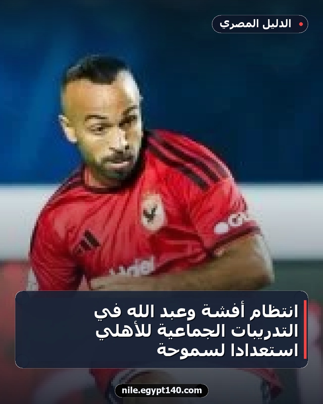 انتظام أفشة وعبد الله في التدريبات الجماعية للأهلي استعدادا لسموحة