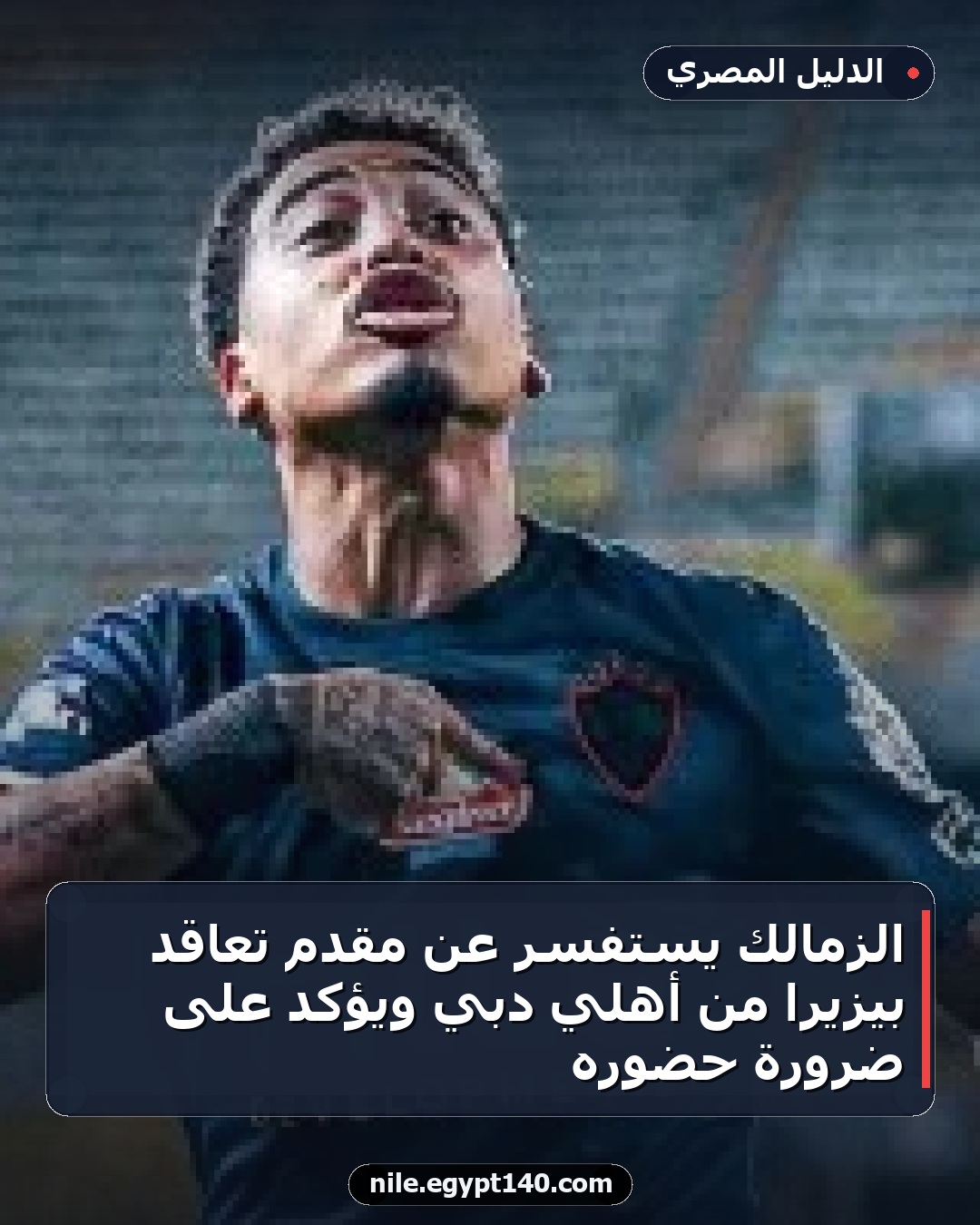 الزمالك يستفسر عن مقدم تعاقد بيزيرا من أهلي دبي ويؤكد على ضرورة حضوره