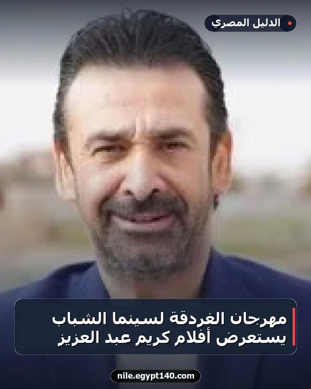 مهرجان الغردقة لسينما الشباب يستعرض أفلام كريم عبد العزيز
