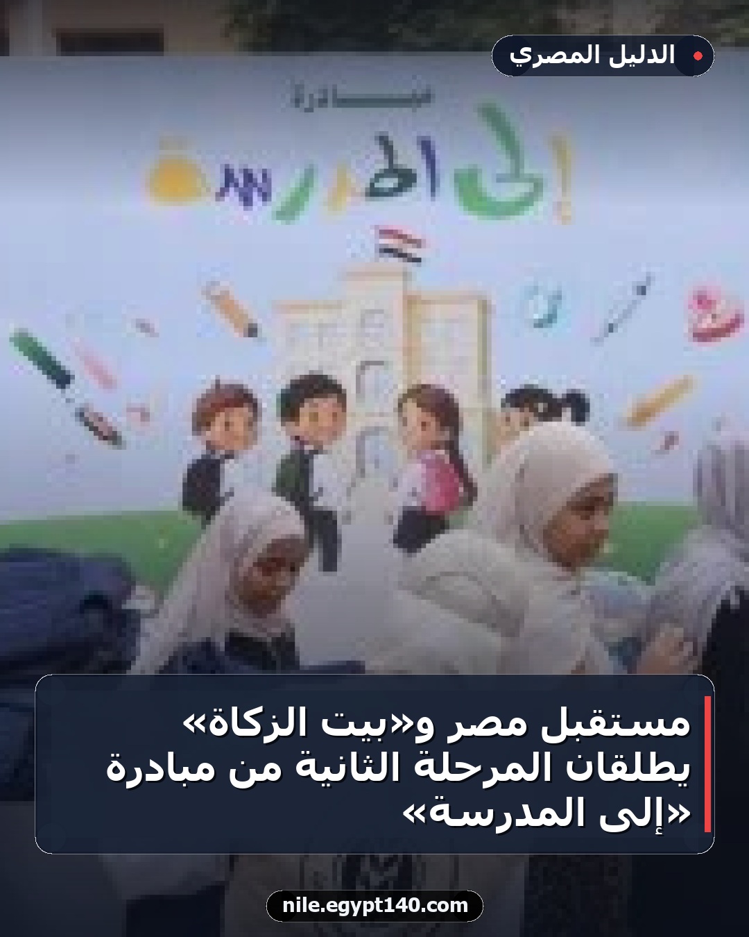 مستقبل مصر و«بيت الزكاة» يطلقان المرحلة الثانية من مبادرة «إلى المدرسة»