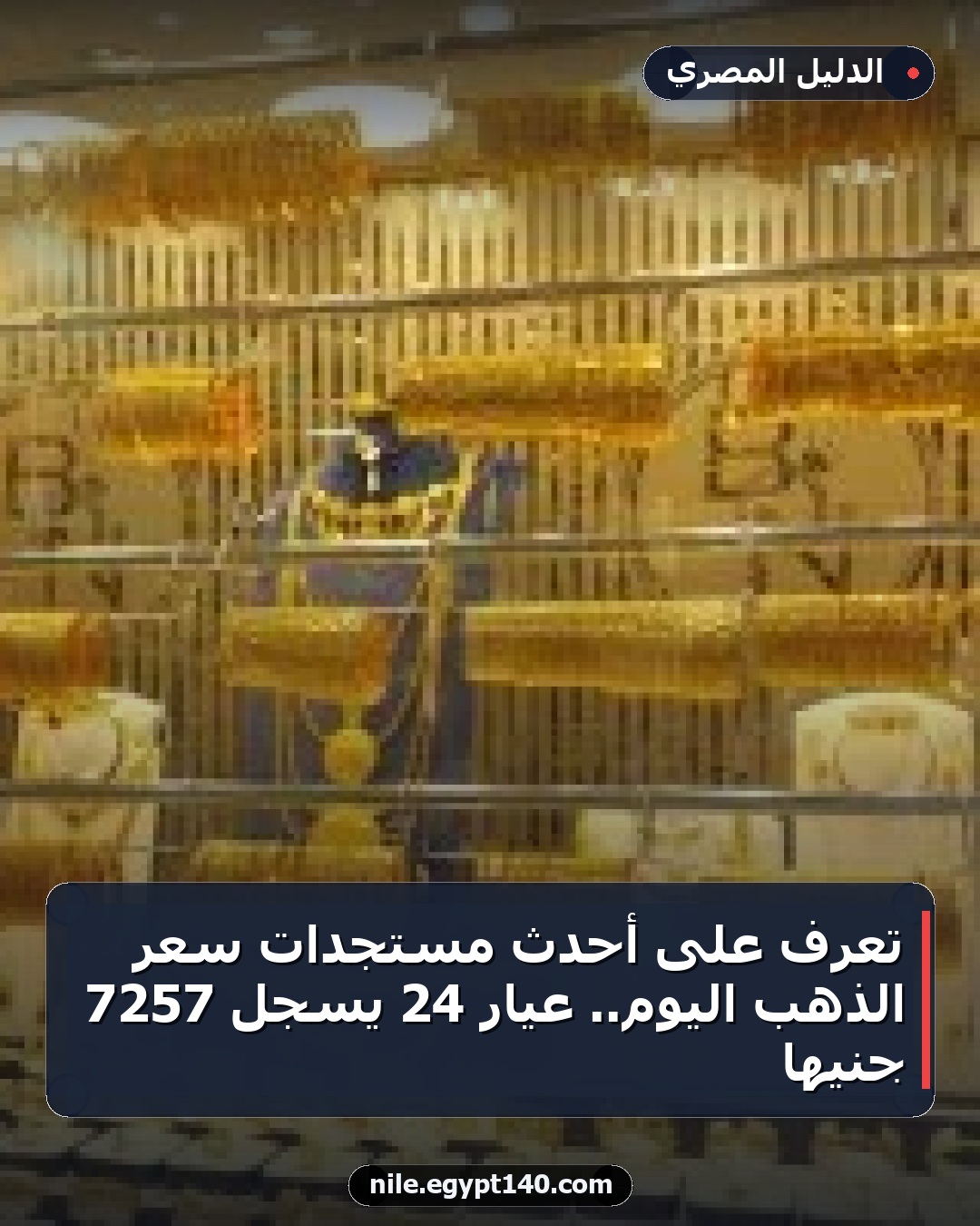 تعرف على أحدث مستجدات سعر الذهب اليوم.. عيار 24 يسجل 7257 جنيها