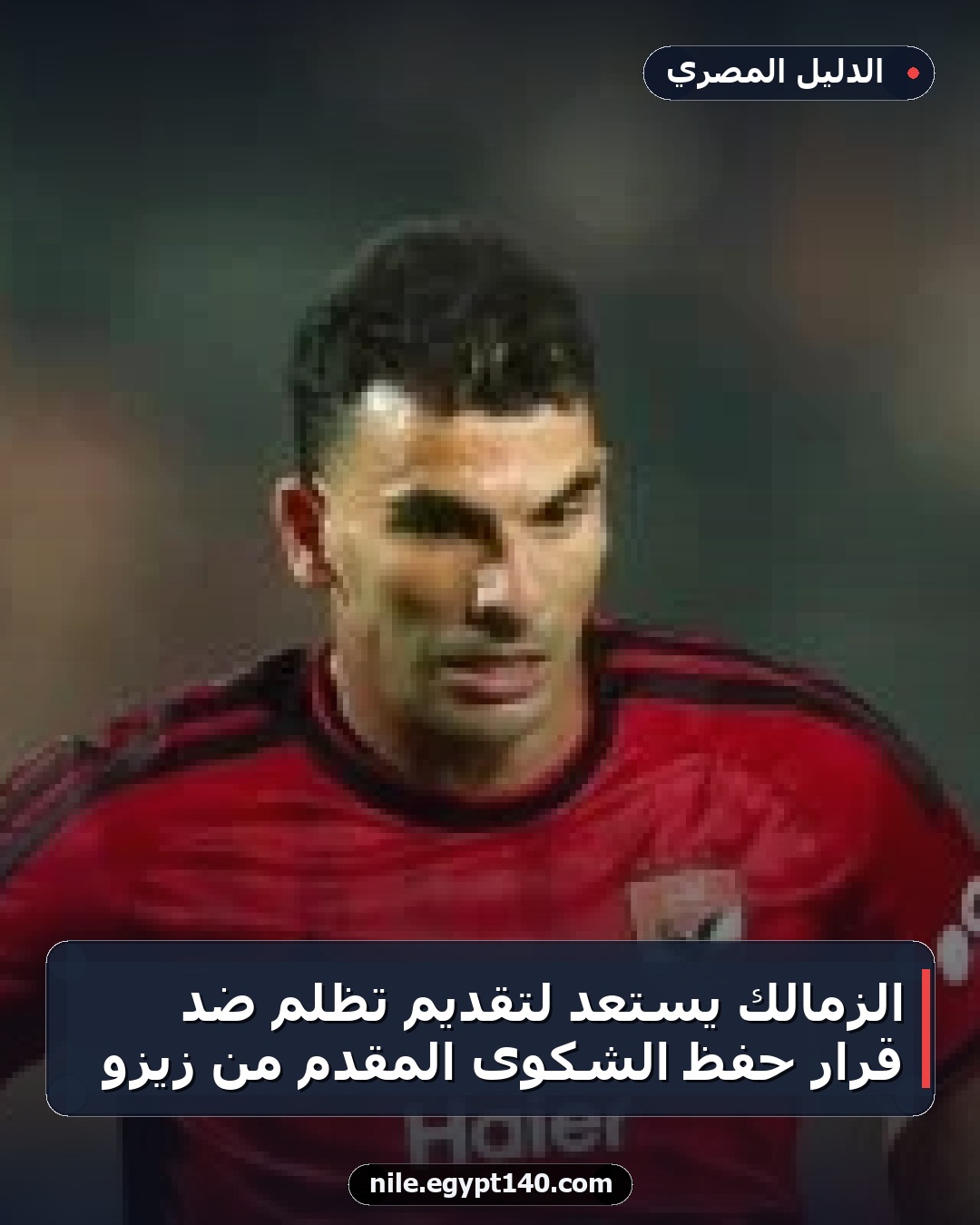 الزمالك يستعد لتقديم تظلم ضد قرار حفظ الشكوى المقدم من زيزو