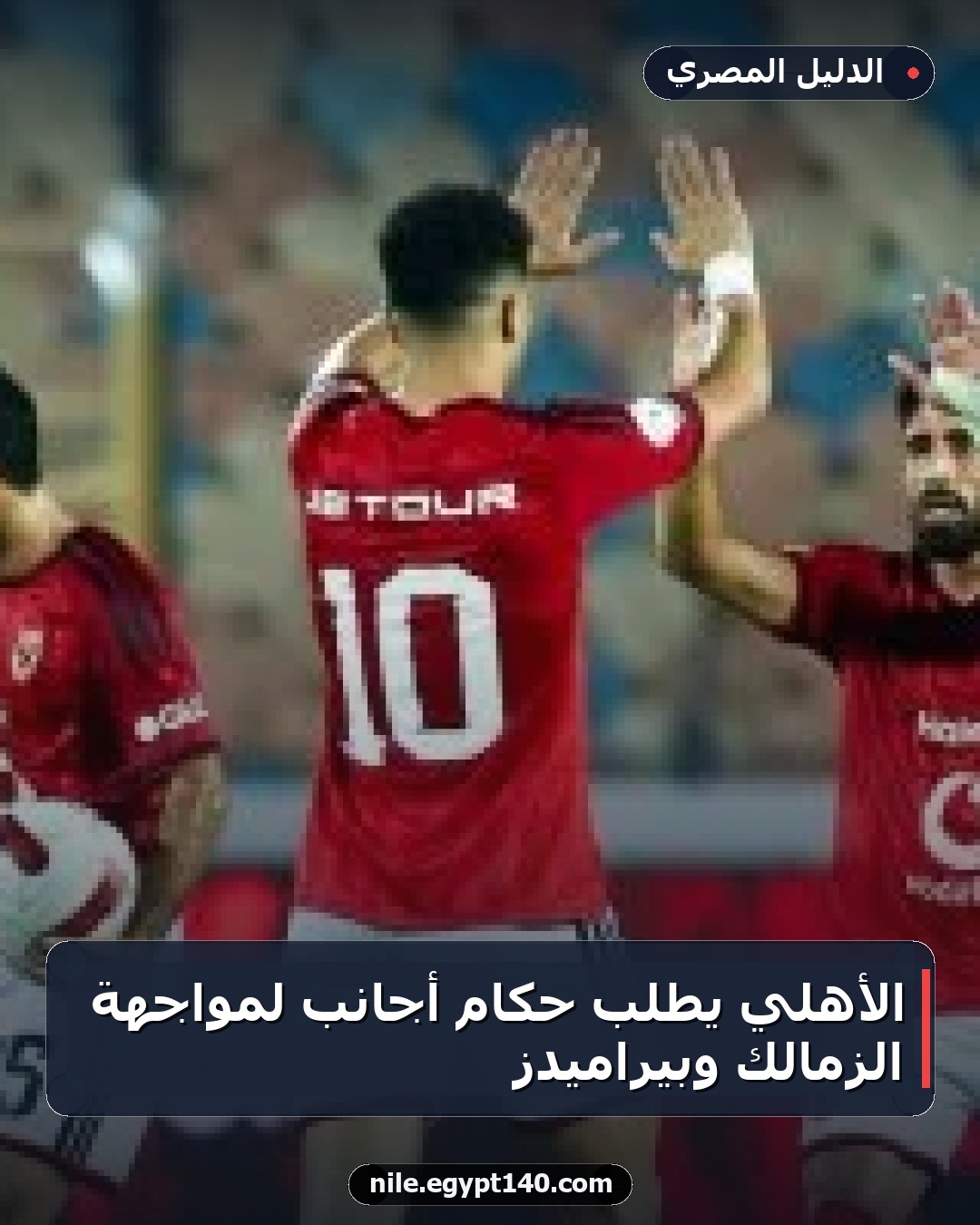 الأهلي يطلب حكام أجانب لمواجهة الزمالك وبيراميدز