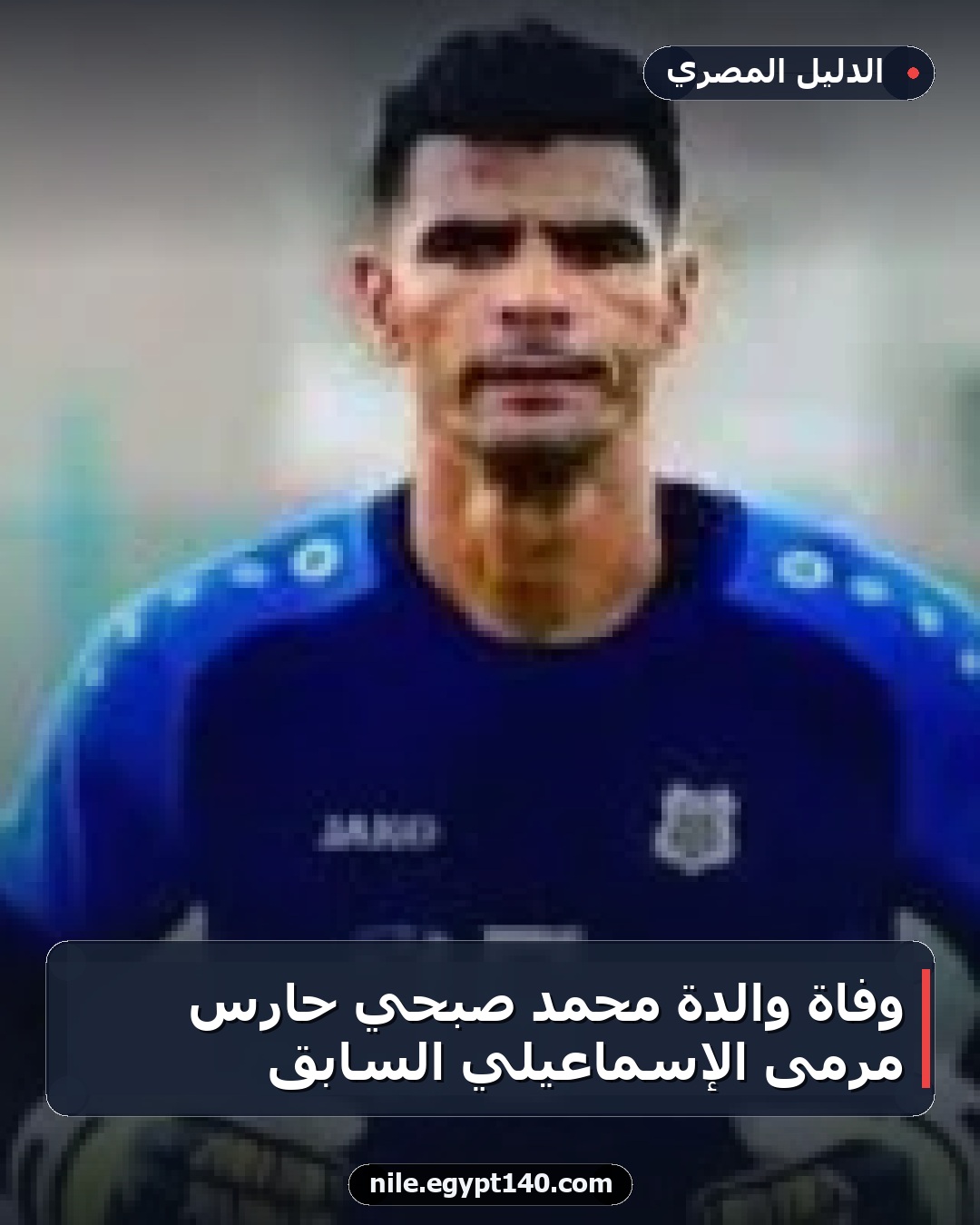 وفاة والدة محمد صبحي حارس مرمى الإسماعيلي السابق