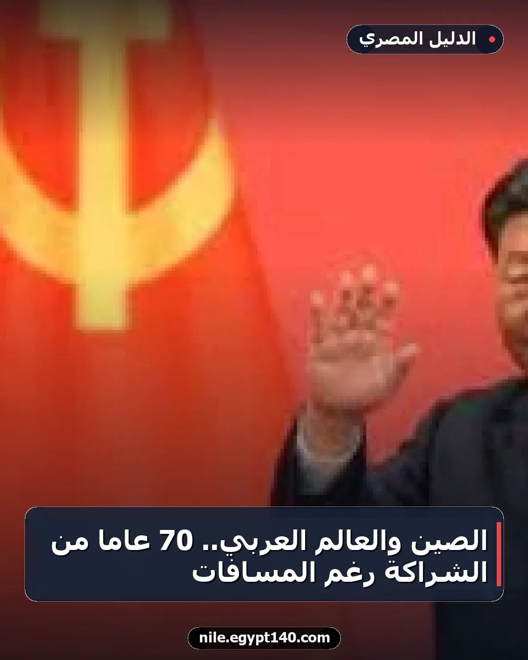 الصين والعالم العربي.. 70 عاماً من الشراكة رغم المسافات