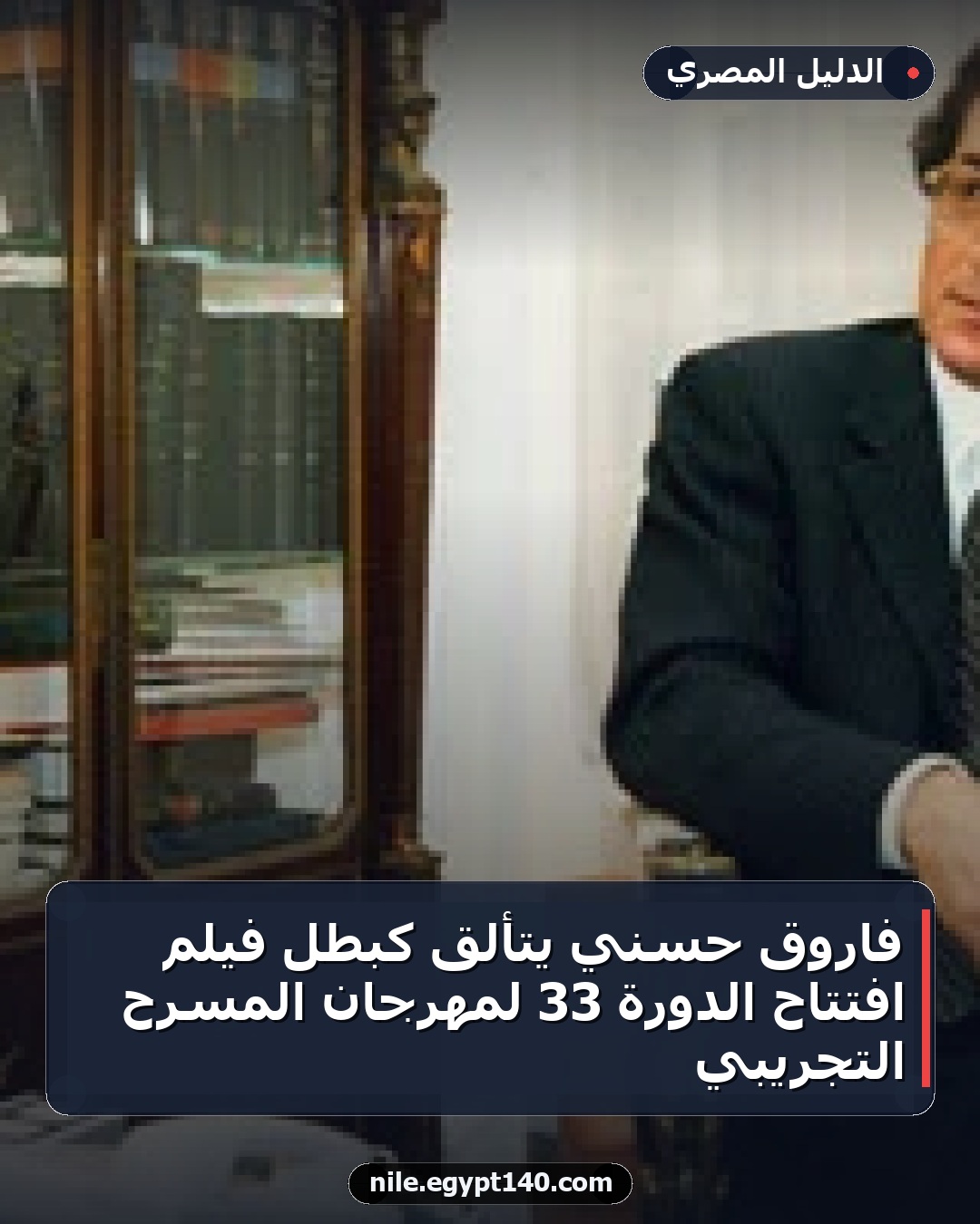 فاروق حسني يتألق كبطل فيلم افتتاح الدورة 33 لمهرجان المسرح التجريبي