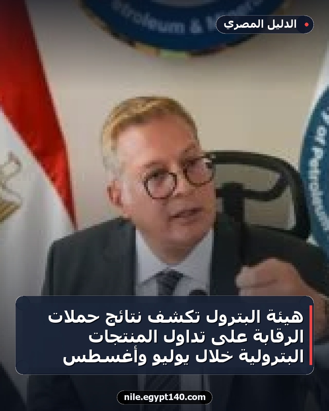 هيئة البترول تكشف نتائج حملات الرقابة على تداول المنتجات البترولية خلال يوليو وأغسطس