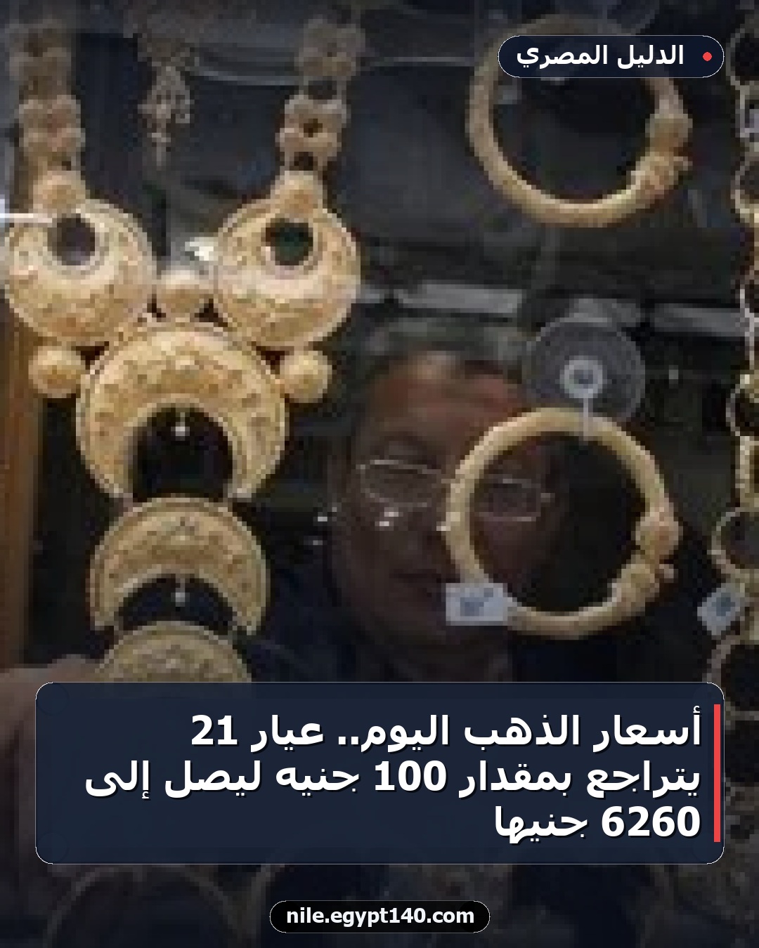 أسعار الذهب اليوم.. عيار 21 يتراجع بمقدار 100 جنيه ليصل إلى 6260 جنيها